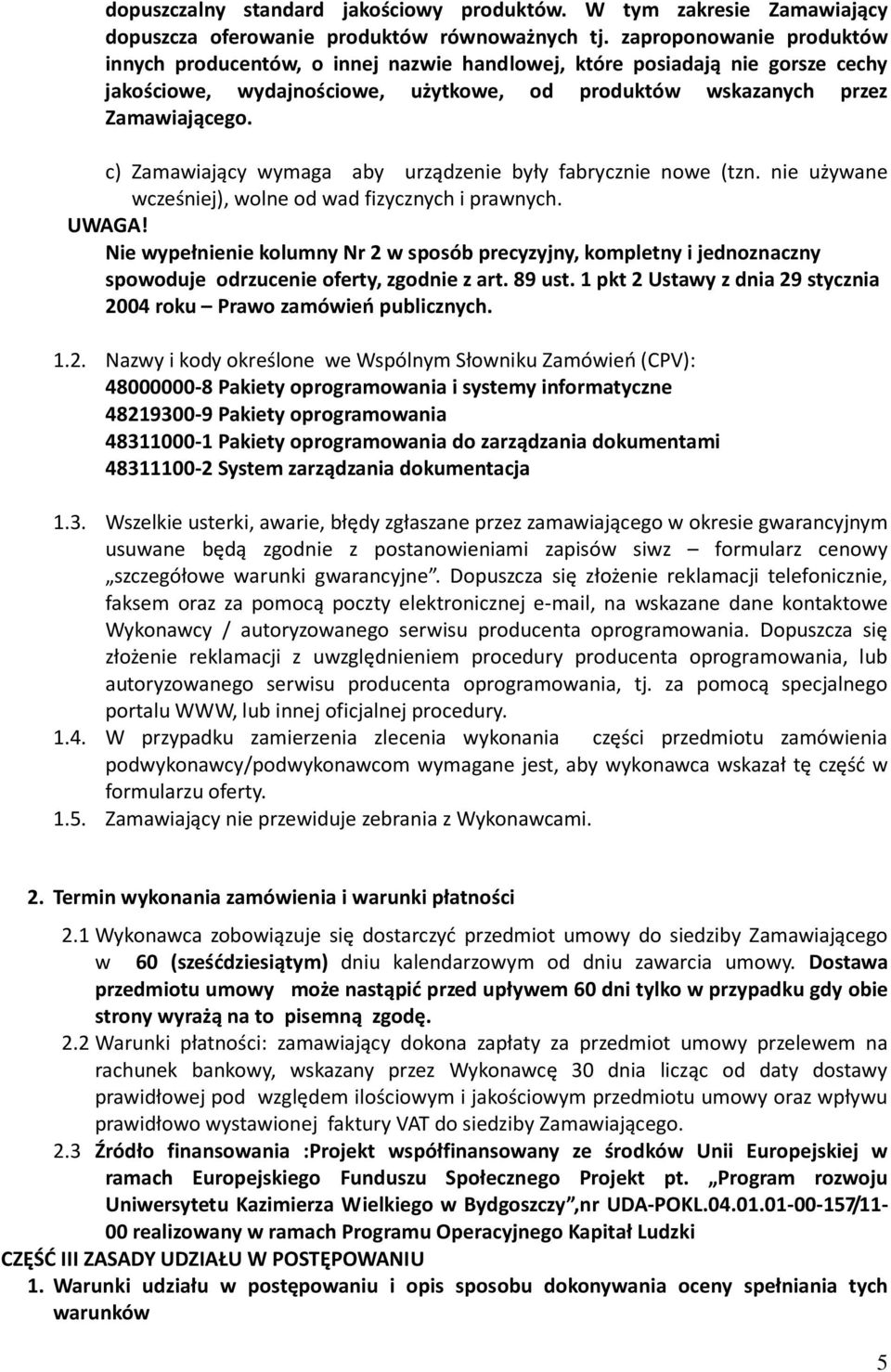 c) Zamawiający wymaga aby urządzenie były fabrycznie nowe (tzn. nie używane wcześniej), wolne od wad fizycznych i prawnych. UWAGA!