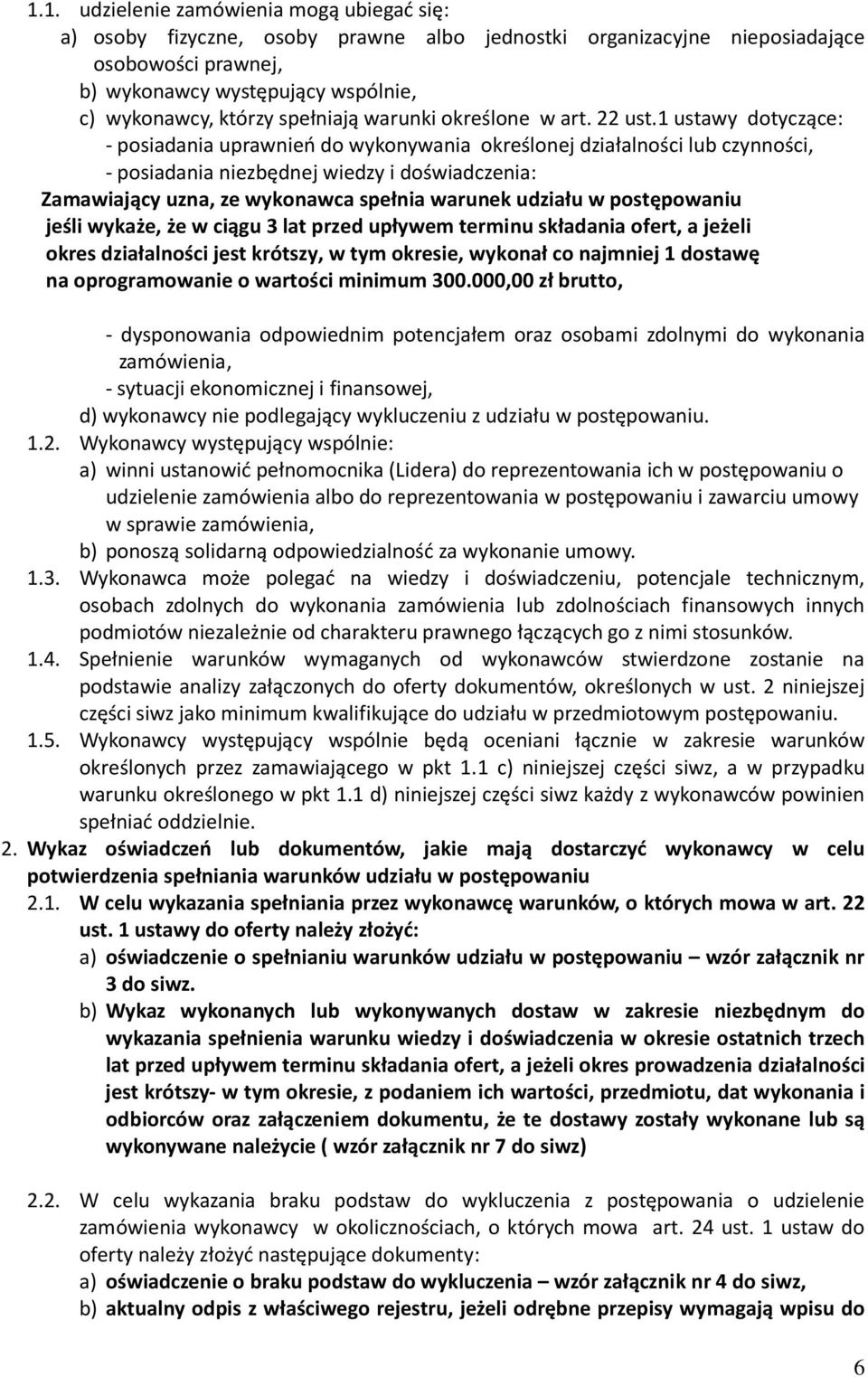 1 ustawy dotyczące: - posiadania uprawnień do wykonywania określonej działalności lub czynności, - posiadania niezbędnej wiedzy i doświadczenia: Zamawiający uzna, ze wykonawca spełnia warunek udziału