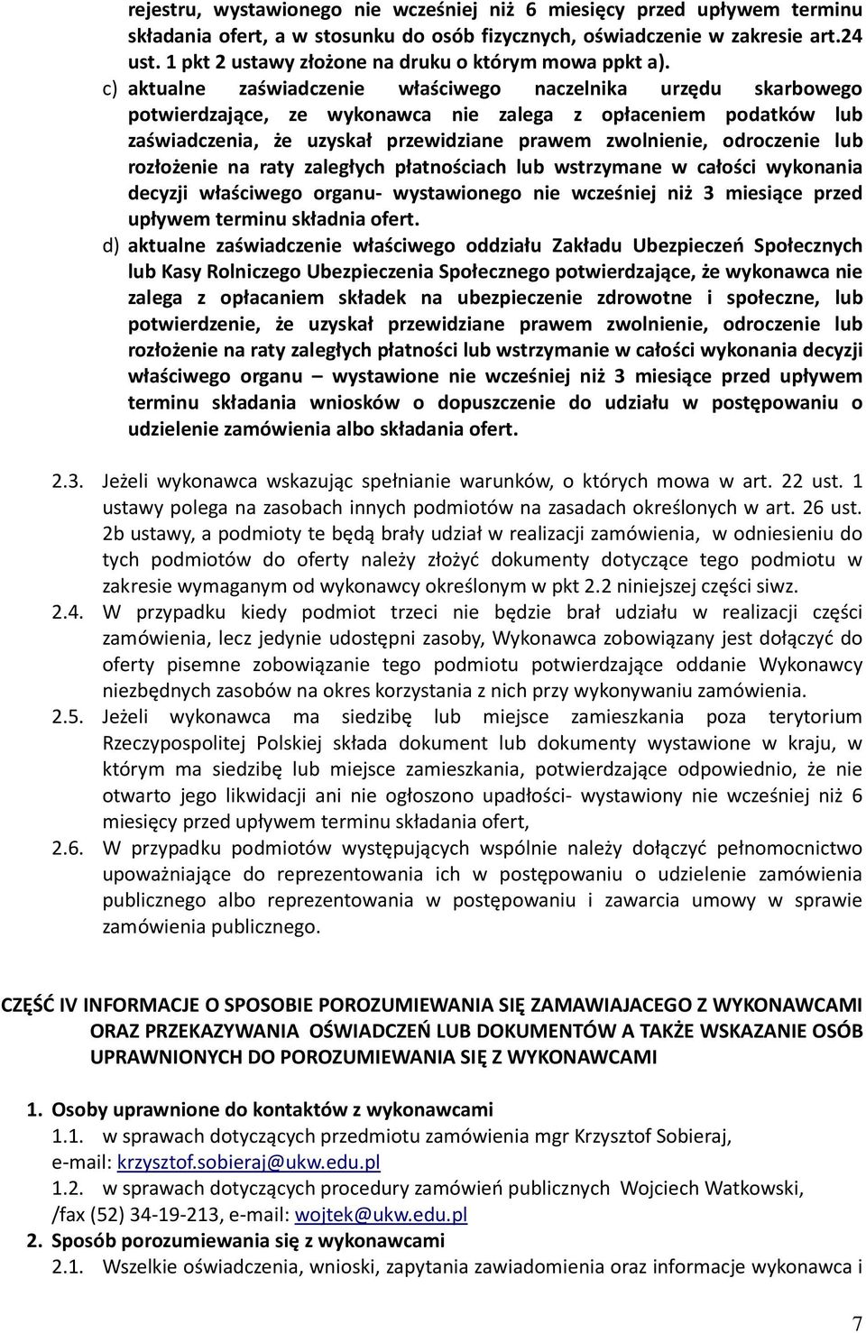 c) aktualne zaświadczenie właściwego naczelnika urzędu skarbowego potwierdzające, ze wykonawca nie zalega z opłaceniem podatków lub zaświadczenia, że uzyskał przewidziane prawem zwolnienie,