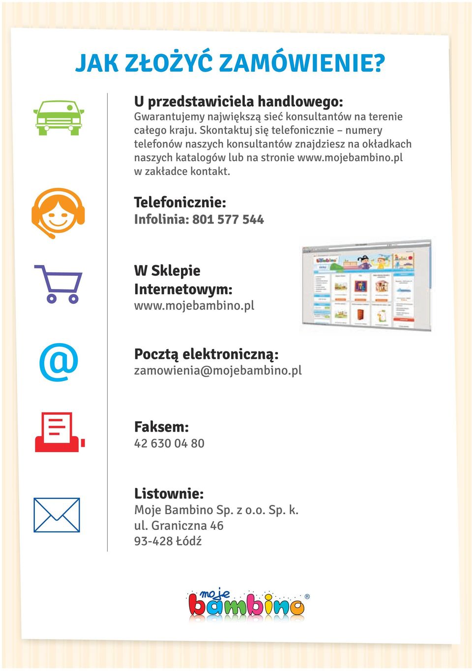 www.mojbambino.pl w zakładc kontakt. Tlfoniczni: Infolinia: 801 577 544 W Sklpi Intrntowym: www.mojbambino.pl Pocztą lktroniczną: zamowinia@mojbambino.