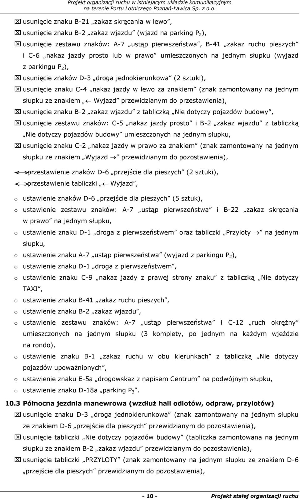 na jednym słupku ze znakiem Wyjazd przewidzianym do przestawienia), usunięcie znaku B-2 zakaz wjazdu z tabliczką Nie dotyczy pojazdów budowy, usunięcie zestawu znaków: C-5 nakaz jazdy prosto i B-2