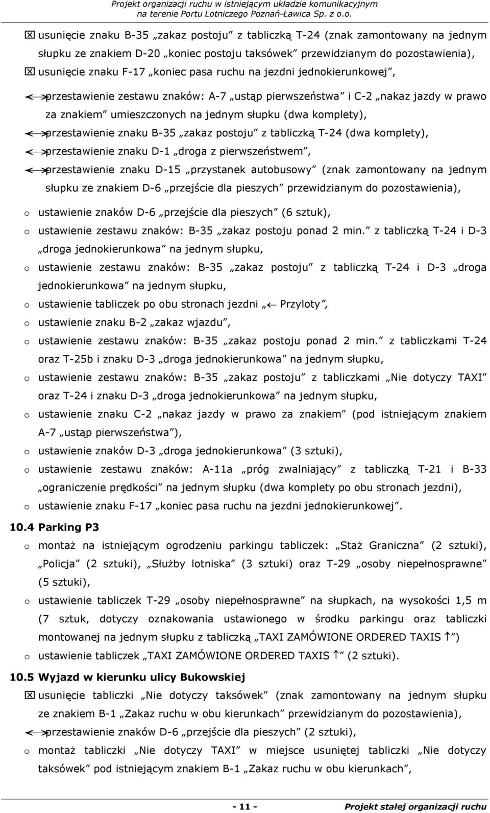 postoju z tabliczką T-24 (dwa komplety), przestawienie znaku D-1 droga z pierwszeństwem, przestawienie znaku D-15 przystanek autobusowy (znak zamontowany na jednym słupku ze znakiem D-6 przejście dla