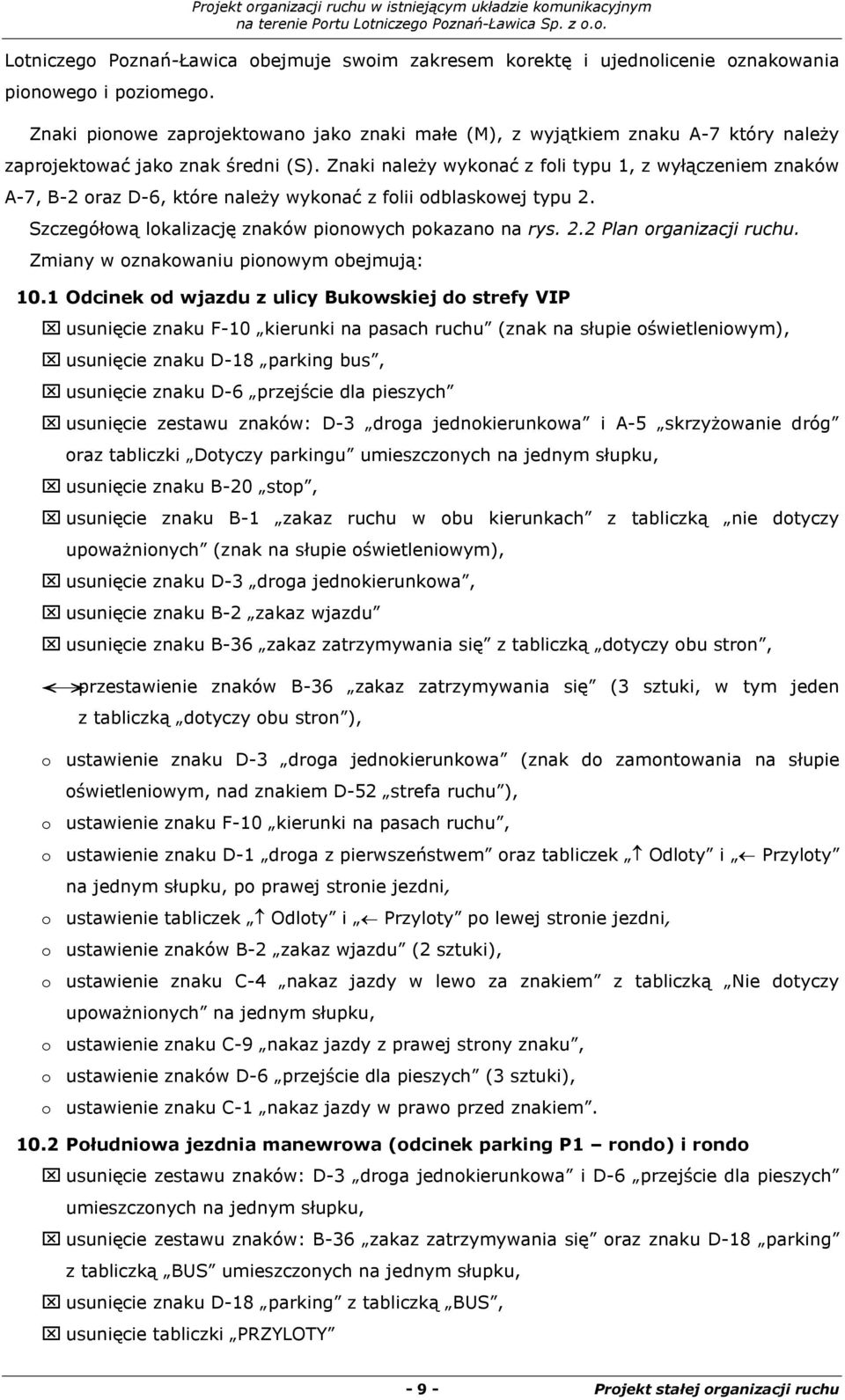 Znaki należy wykonać z foli typu 1, z wyłączeniem znaków A-7, B-2 oraz D-6, które należy wykonać z folii odblaskowej typu 2. Szczegółową lokalizację znaków pionowych pokazano na rys. 2.2 Plan organizacji ruchu.