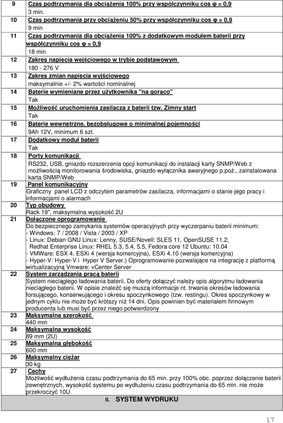 napięcia wejściowego w trybie podstawowym 180-276 V 13 Zakres zmian napięcia wyjściowego maksymalnie +/- 2% wartości nominalnej 14 Baterie wymieniane przez uŝytkownika "na gorąco" Tak 15 MoŜliwość