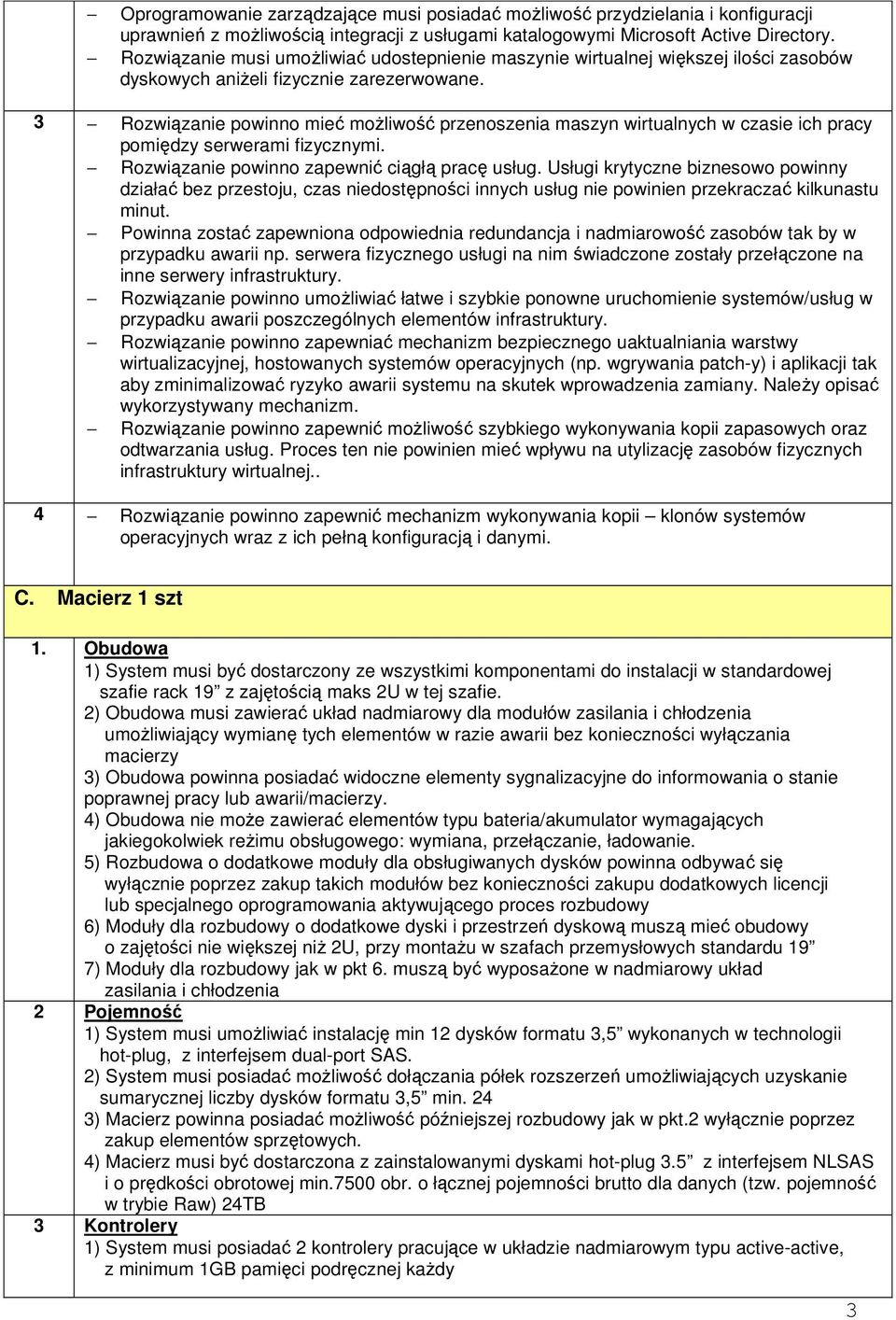 3 Rozwiązanie powinno mieć moŝliwość przenoszenia maszyn wirtualnych w czasie ich pracy pomiędzy serwerami fizycznymi. Rozwiązanie powinno zapewnić ciągłą pracę usług.