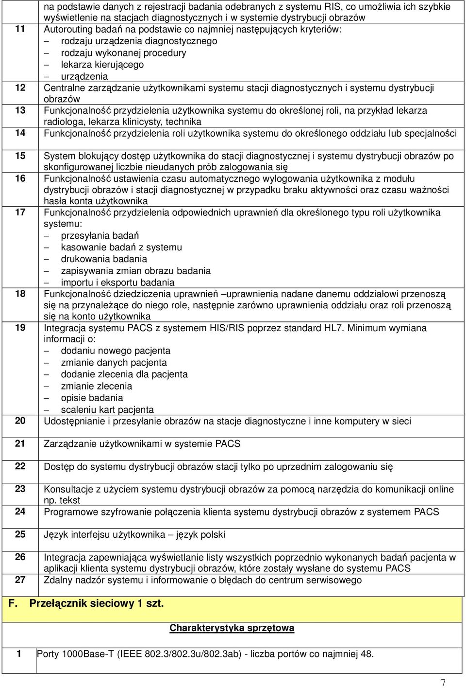 diagnostycznych i systemu dystrybucji obrazów 13 Funkcjonalność przydzielenia uŝytkownika systemu do określonej roli, na przykład lekarza radiologa, lekarza klinicysty, technika 14 Funkcjonalność