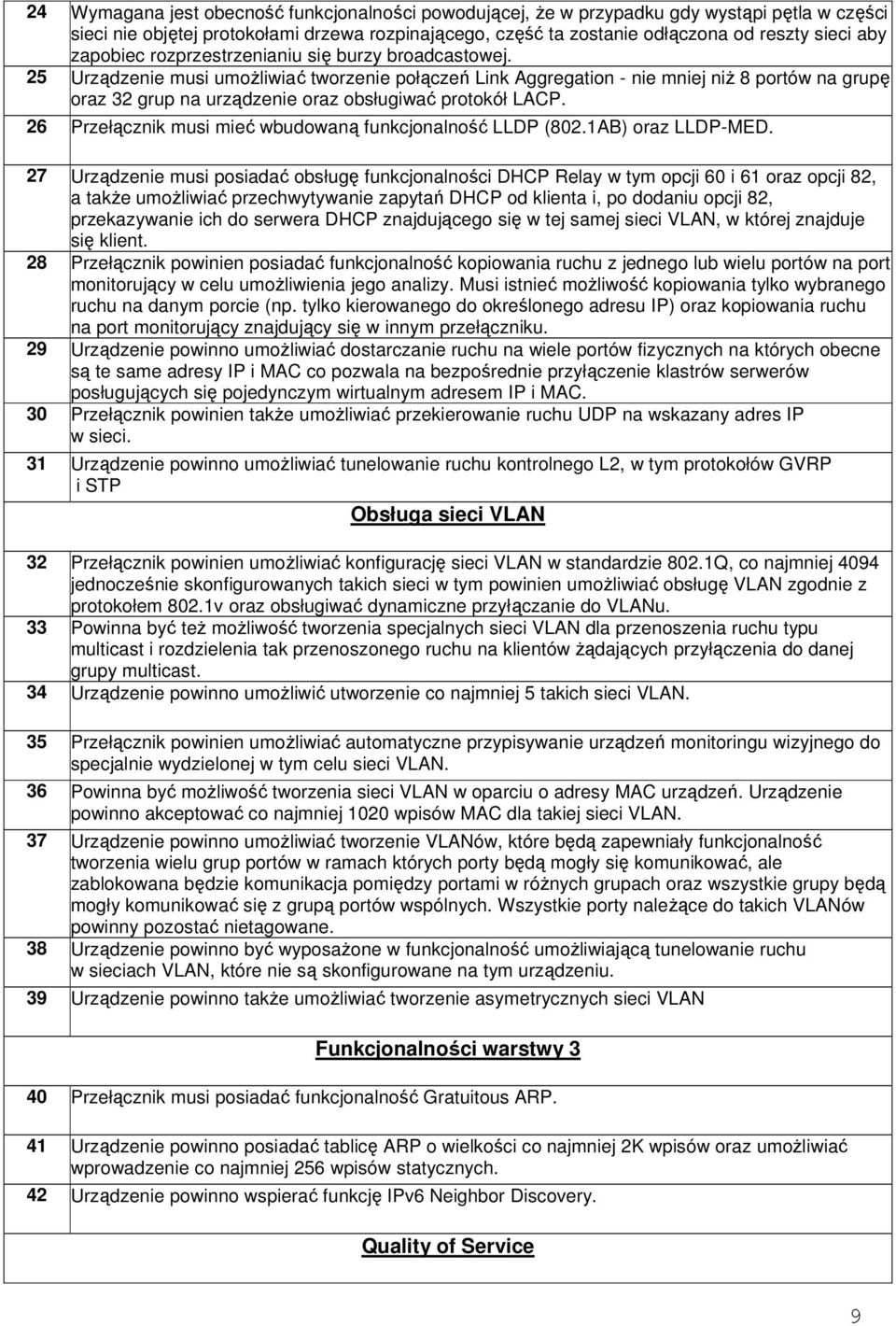 25 Urządzenie musi umoŝliwiać tworzenie połączeń Link Aggregation - nie mniej niŝ 8 portów na grupę oraz 32 grup na urządzenie oraz obsługiwać protokół LACP.