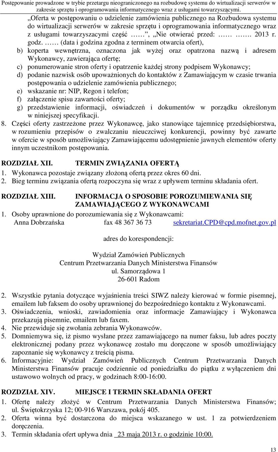 (data i godzina zgodna z terminem otwarcia ofert), b) koperta wewnętrzna, oznaczona jak wyżej oraz opatrzona nazwą i adresem Wykonawcy, zawierająca ofertę; c) ponumerowanie stron oferty i opatrzenie