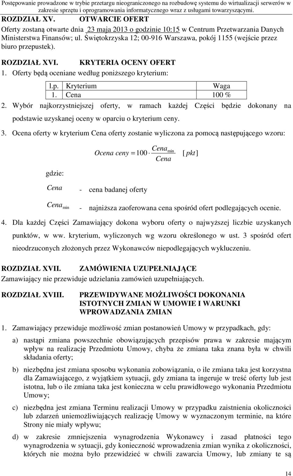 Świętokrzyska 12; 00-916 Warszawa, pokój 1155 (wejście przez biuro przepustek). ROZDZIAŁ XVI. KRYTERIA OCENY OFERT 1. Oferty będą oceniane według poniższego kryterium: l.p. Kryterium Waga 1.