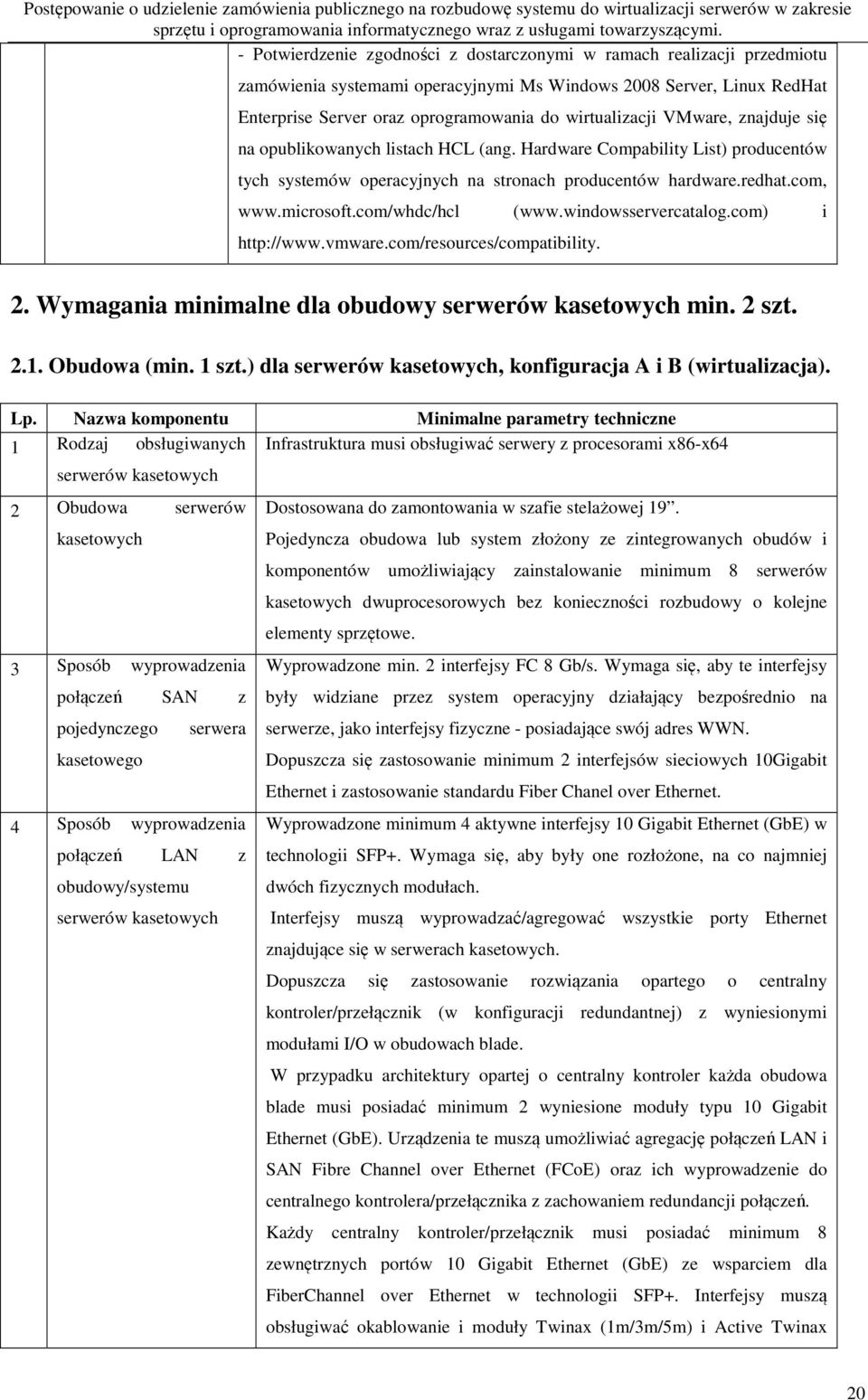 windowsservercatalog.com) i http://www.vmware.com/resources/compatibility. 2. Wymagania minimalne dla obudowy serwerów kasetowych min. 2 szt. 2.1. Obudowa (min. 1 szt.