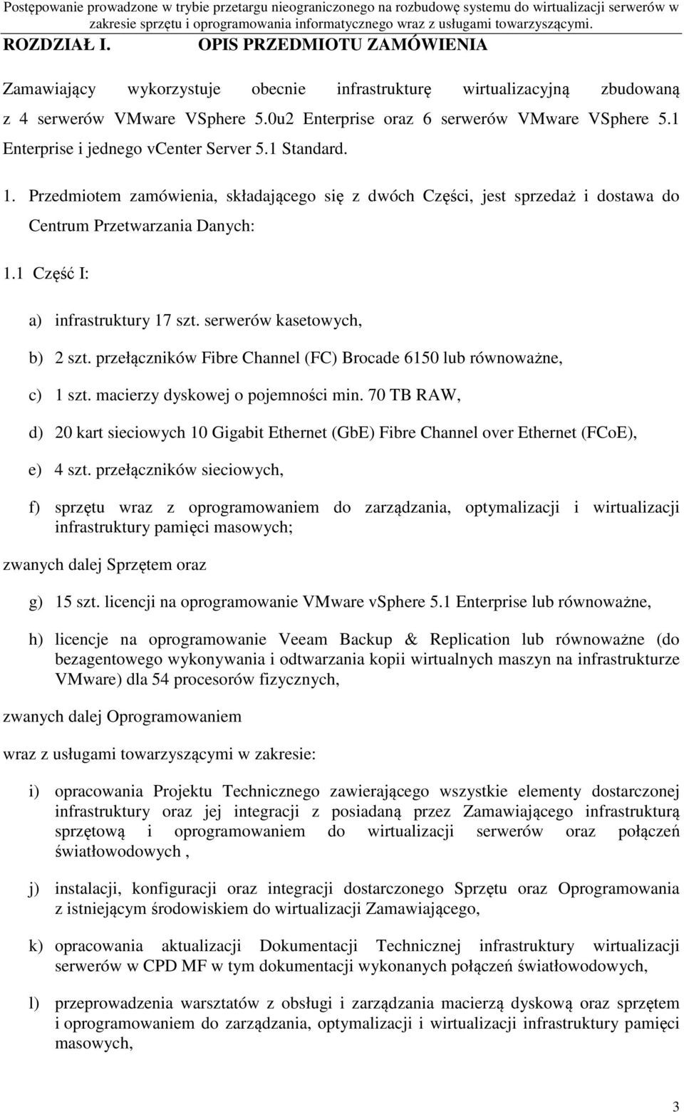 1 Enterprise i jednego vcenter Server 5.1 Standard. 1. Przedmiotem zamówienia, składającego się z dwóch Części, jest sprzedaż i dostawa do Centrum Przetwarzania Danych: 1.