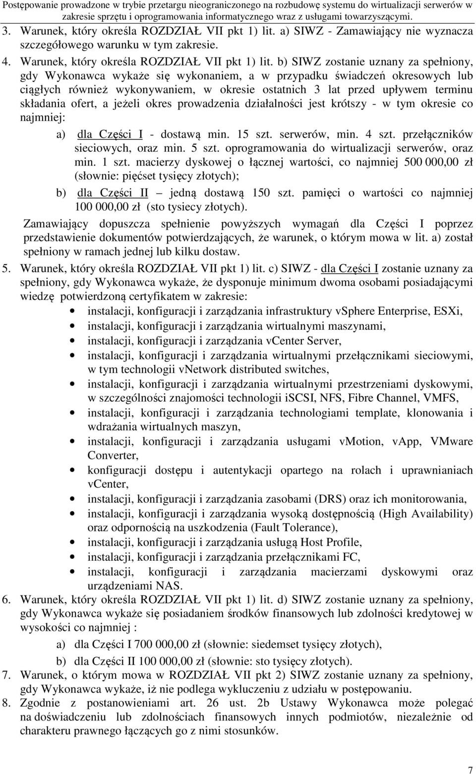 b) SIWZ zostanie uznany za spełniony, gdy Wykonawca wykaże się wykonaniem, a w przypadku świadczeń okresowych lub ciągłych również wykonywaniem, w okresie ostatnich 3 lat przed upływem terminu