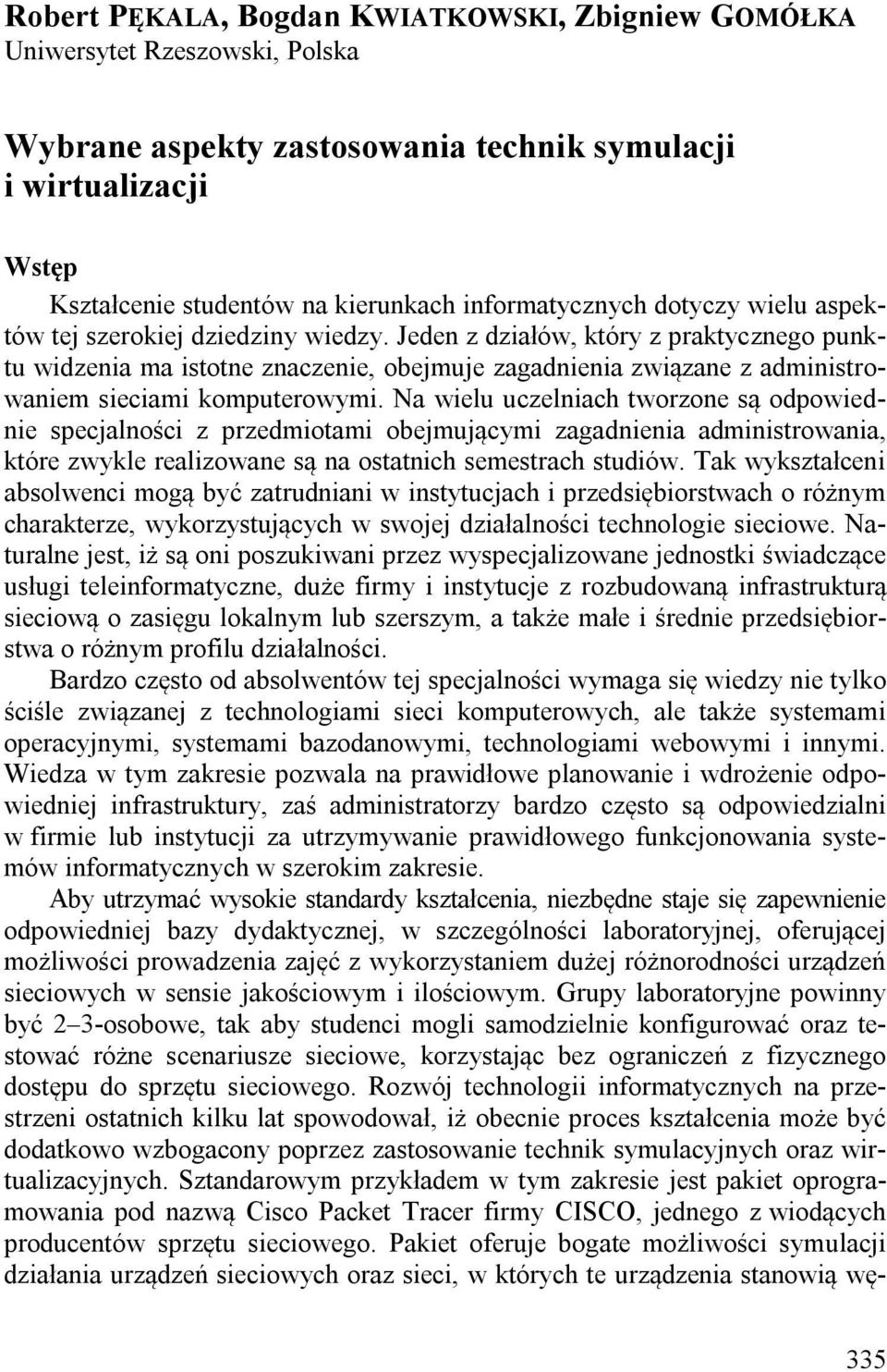 Jeden z działów, który z praktycznego punktu widzenia ma istotne znaczenie, obejmuje zagadnienia związane z administrowaniem sieciami komputerowymi.