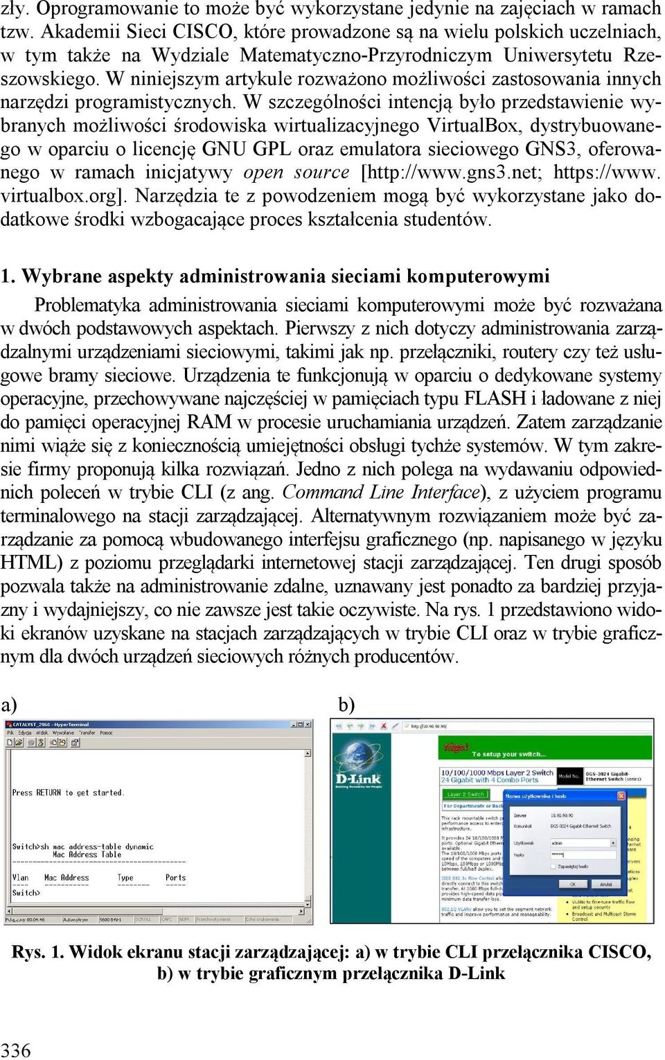 W niniejszym artykule rozważono możliwości zastosowania innych narzędzi programistycznych.