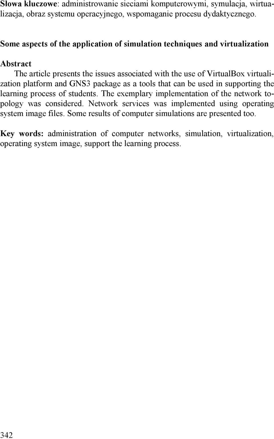 GNS3 package as a tools that can be used in supporting the learning process of students. The exemplary implementation of the network topology was considered.