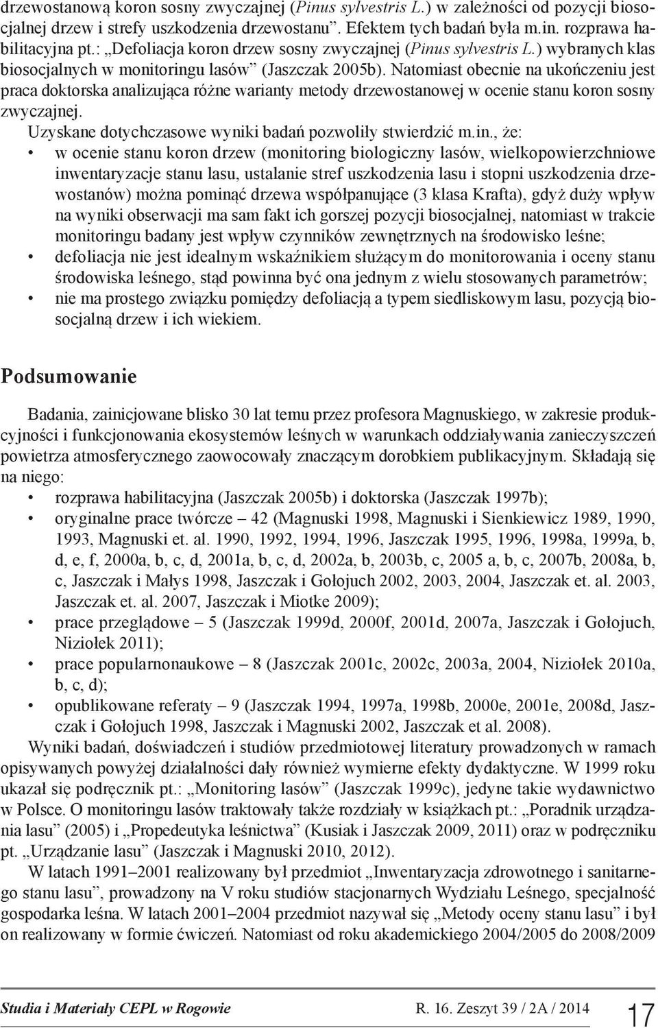 Natomiast obecnie na ukończeniu jest praca doktorska analizująca różne warianty metody drzewostanowej w ocenie stanu koron sosny zwyczajnej. Uzyskane dotychczasowe wyniki badań pozwoliły stwierdzić m.