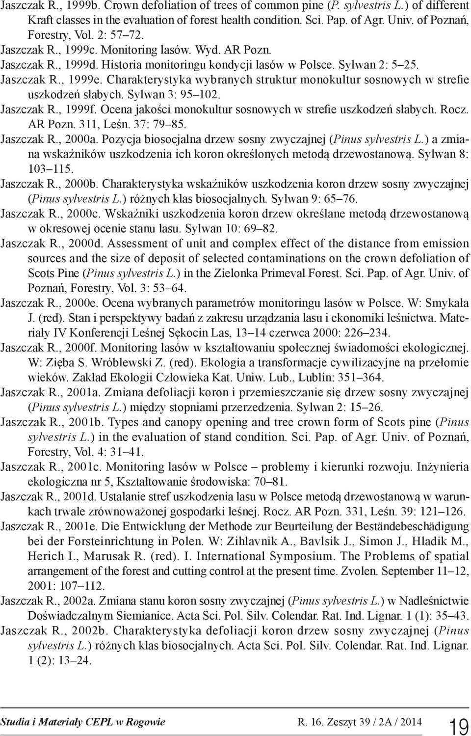 Charakterystyka wybranych struktur monokultur sosnowych w strefie uszkodzeń słabych. Sylwan 3: 95 102. Jaszczak R., 1999f. Ocena jakości monokultur sosnowych w strefie uszkodzeń słabych. Rocz.