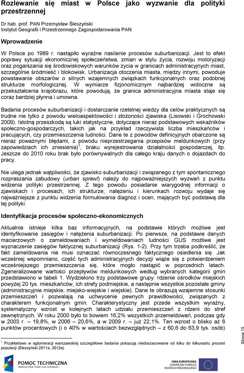 Jest to efekt poprawy sytuacji ekonomicznej społeczeństwa, zmian w stylu ycia, rozwoju motoryzacji oraz pogarszania się rodowiskowych warunków ycia w granicach administracyjnych miast, szczególnie