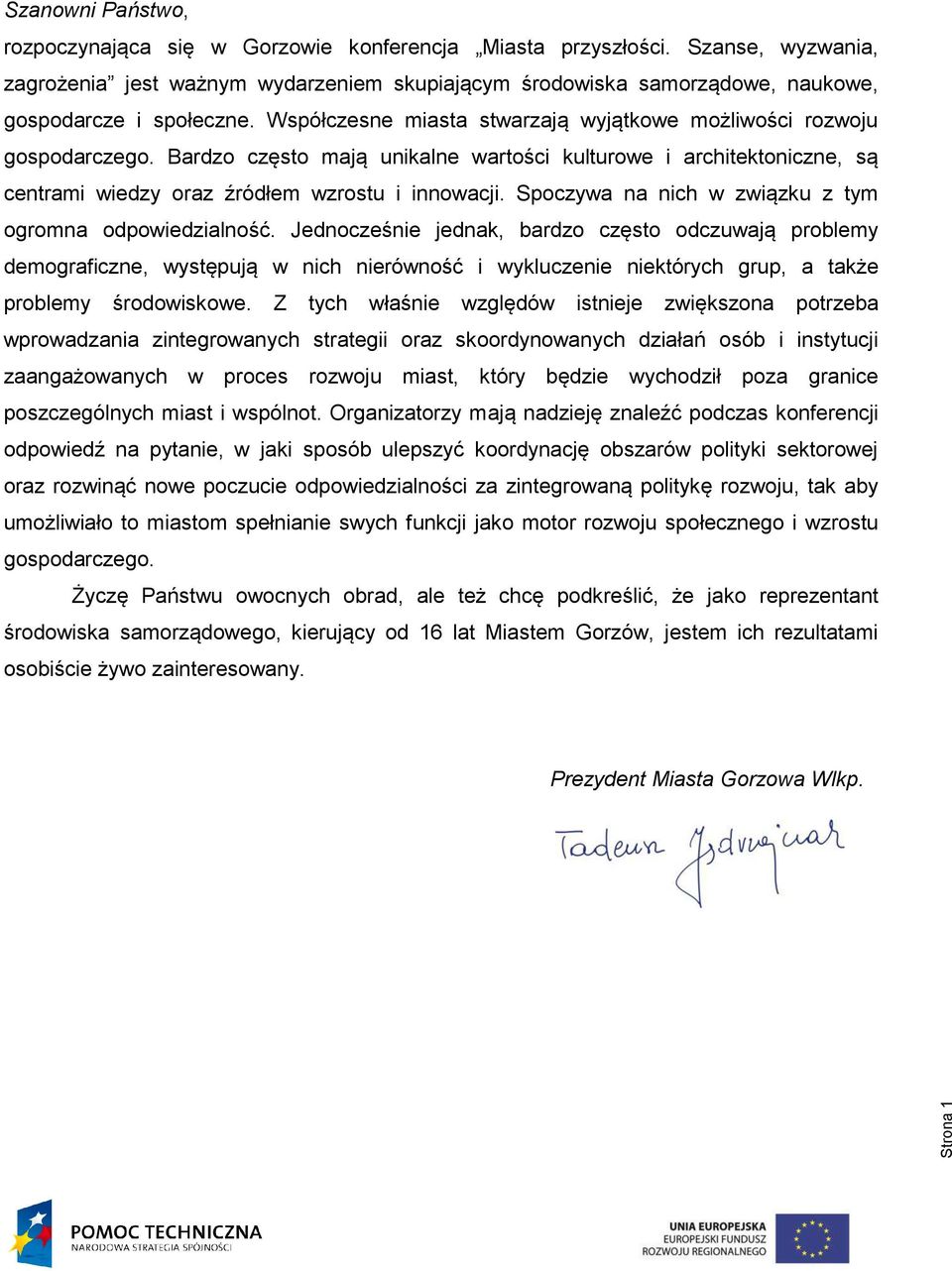 Bardzo często mają unikalne warto ci kulturowe i architektoniczne, są centrami wiedzy oraz ródłem wzrostu i innowacji. Spoczywa na nich w związku z tym ogromna odpowiedzialno ć.