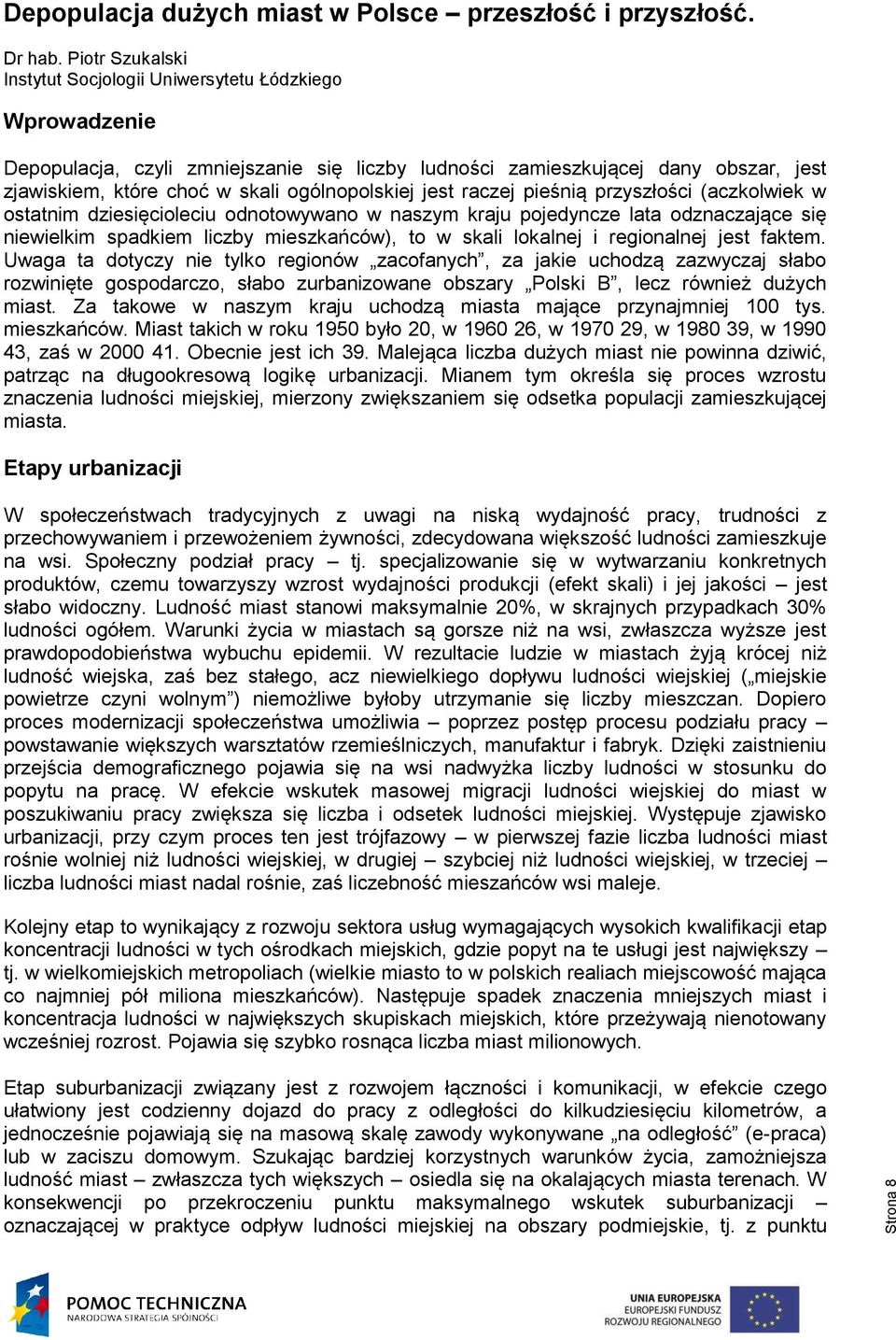 ogólnopolskiej jest raczej pie nią przyszło ci (aczkolwiek w ostatnim dziesięcioleciu odnotowywano w naszym kraju pojedyncze lata odznaczające się niewielkim spadkiem liczby mieszkańców), to w skali