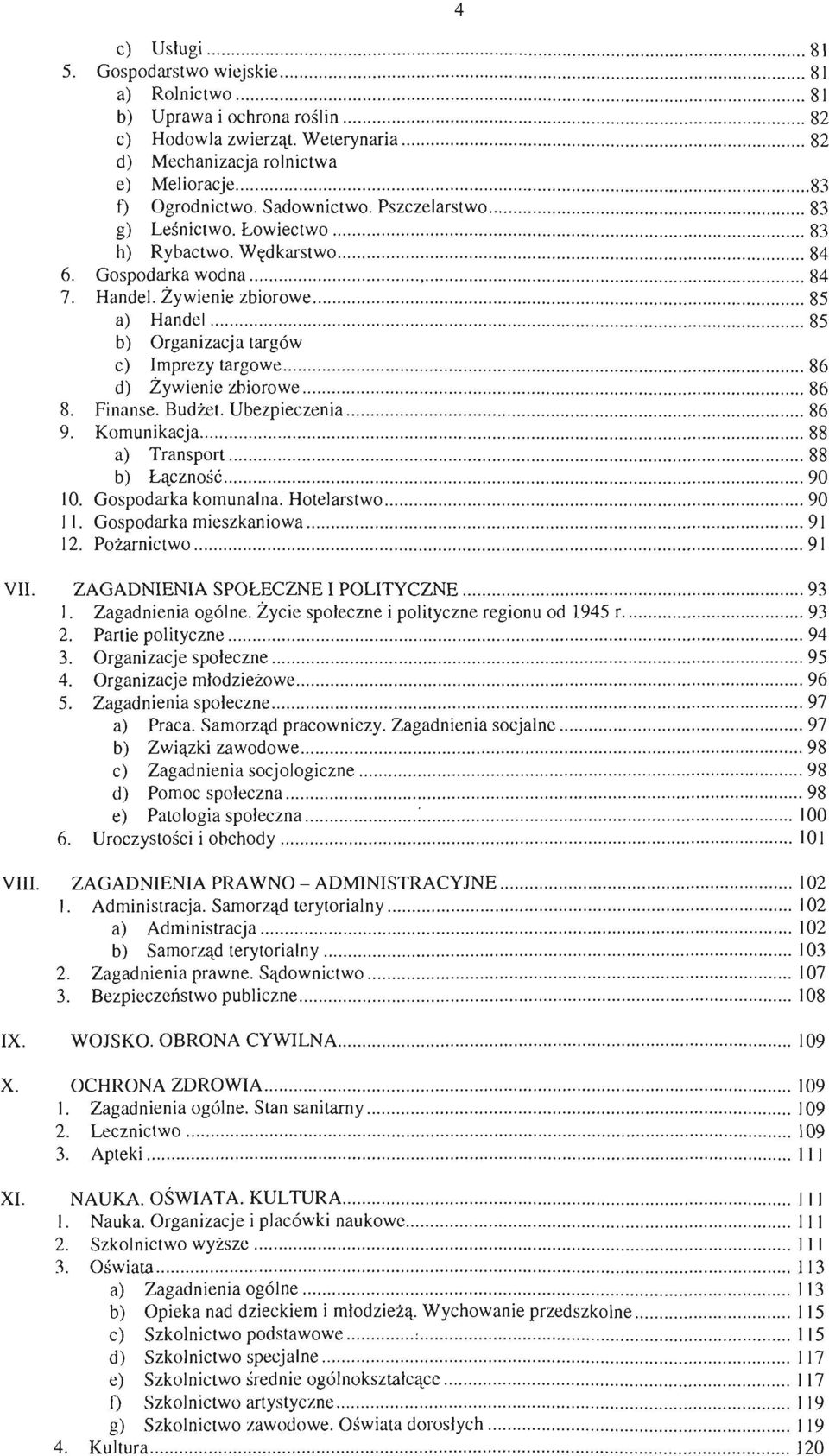 Łowiectwo...................... 83 h) Rybactwo. Wędkarstwo............. 84 6. Gospodarka wodna.............................. 84 7. Handel. Żywienie zbiorowe.............. 85 a) Handel.