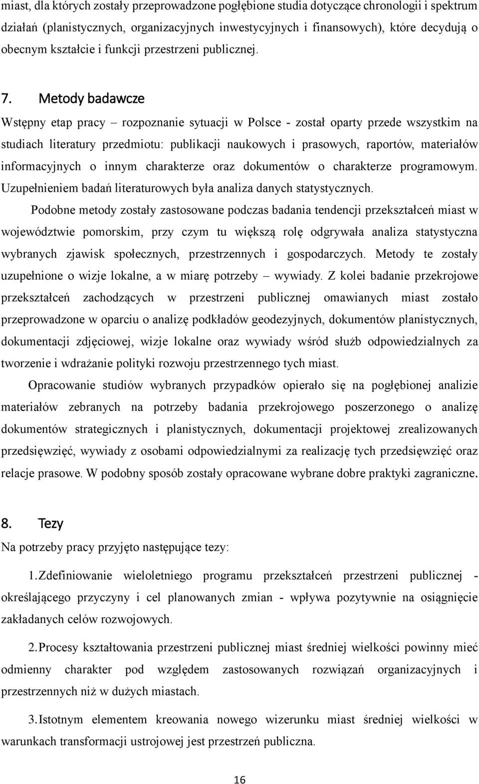 Metody badawcze Wstępny etap pracy rozpoznanie sytuacji w Polsce - został oparty przede wszystkim na studiach literatury przedmiotu: publikacji naukowych i prasowych, raportów, materiałów