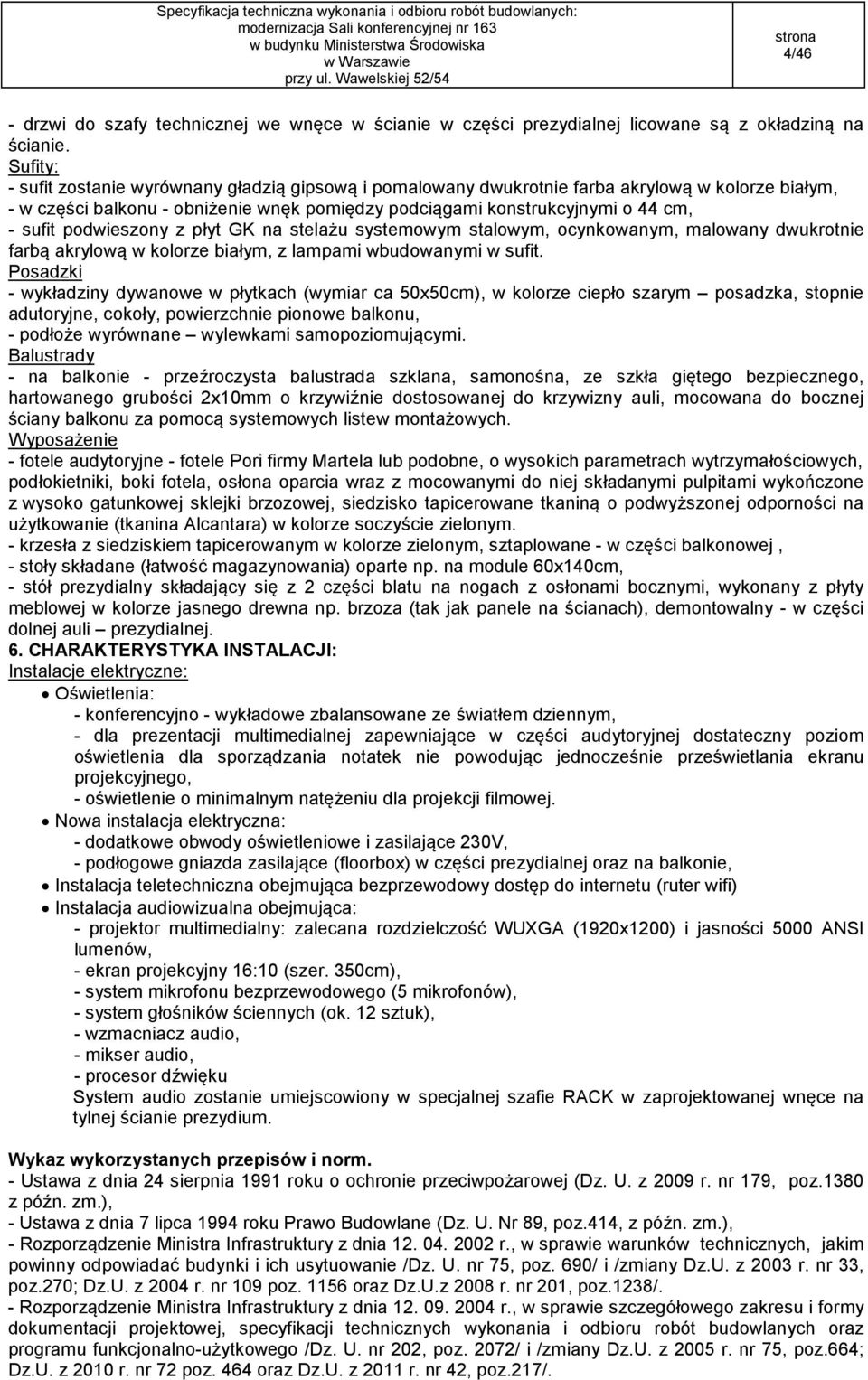 podwieszony z płyt GK na stelażu systemowym stalowym, ocynkowanym, malowany dwukrotnie farbą akrylową w kolorze białym, z lampami wbudowanymi w sufit.