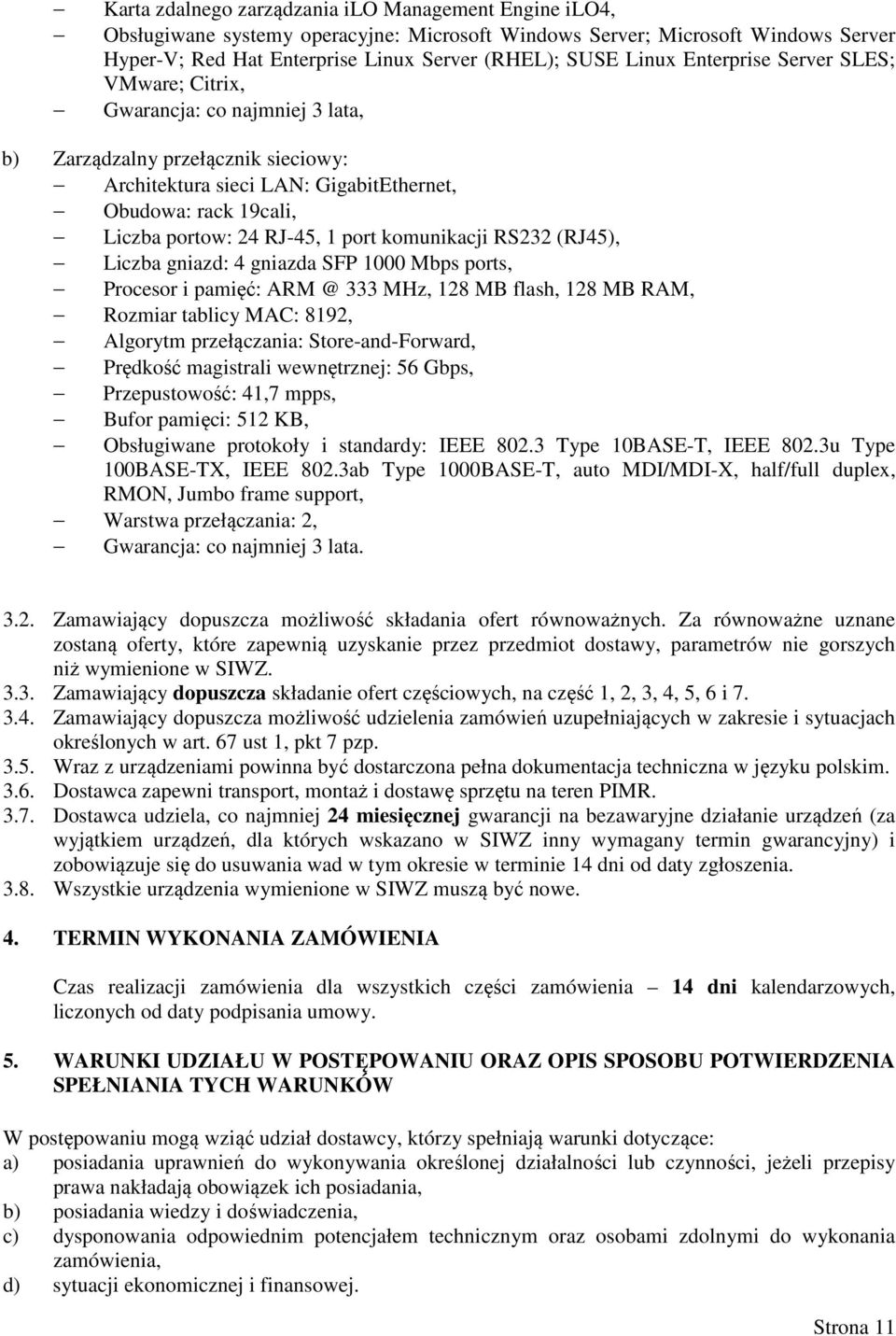 port komunikacji RS232 (RJ45), Liczba gniazd: 4 gniazda SFP 1000 Mbps ports, Procesor i pamięć: ARM @ 333 MHz, 128 MB flash, 128 MB RAM, Rozmiar tablicy MAC: 8192, Algorytm przełączania: