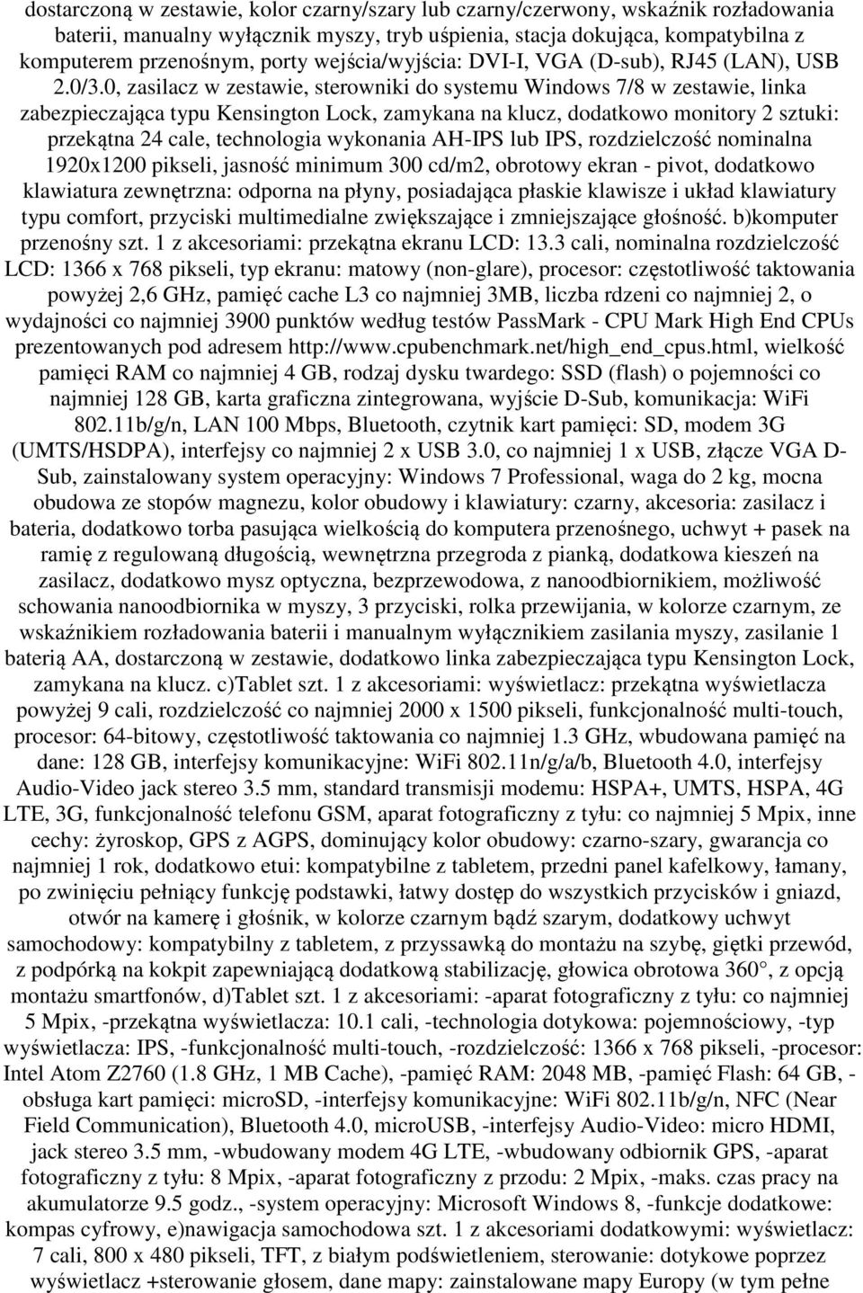 0, zasilacz w zestawie, sterowniki do systemu Windows 7/8 w zestawie, linka zabezpieczająca typu Kensington Lock, zamykana na klucz, dodatkowo monitory 2 sztuki: przekątna 24 cale, technologia