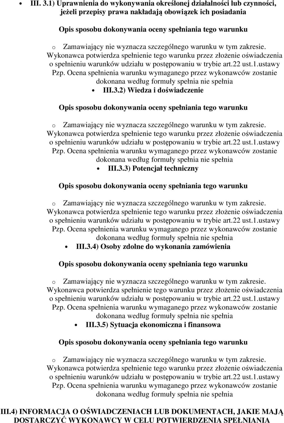 wyznacza szczególnego warunku w tym zakresie. Wykonawca potwierdza spełnienie tego warunku przez złożenie oświadczenia o spełnieniu warunków udziału w postępowaniu w trybie art.22 ust.1.ustawy Pzp.