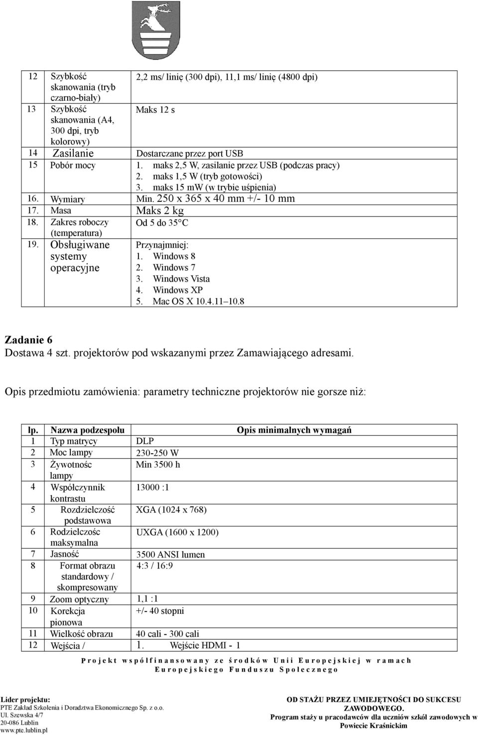 Zakres roboczy Od 5 do 35 C (temperatura) 19. Obsługiwane systemy operacyjne Przynajmniej: 1. Windows 8 2. Windows 7 3. Windows Vista 4. Windows XP 5. Mac OS X 10.4.11 10.8 Zadanie 6 Dostawa 4 szt.