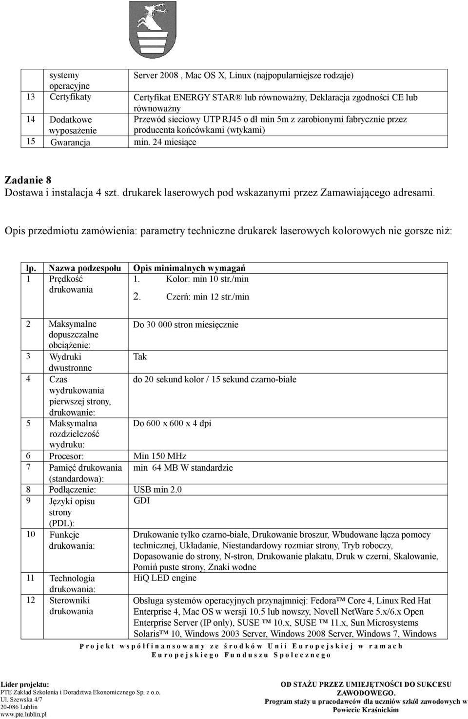 drukarek laserowych pod wskazanymi przez Zamawiającego adresami. Opis przedmiotu zamówienia: parametry techniczne drukarek laserowych kolorowych nie gorsze niż: 1 Prędkość 1. Kolor: min 10 str.