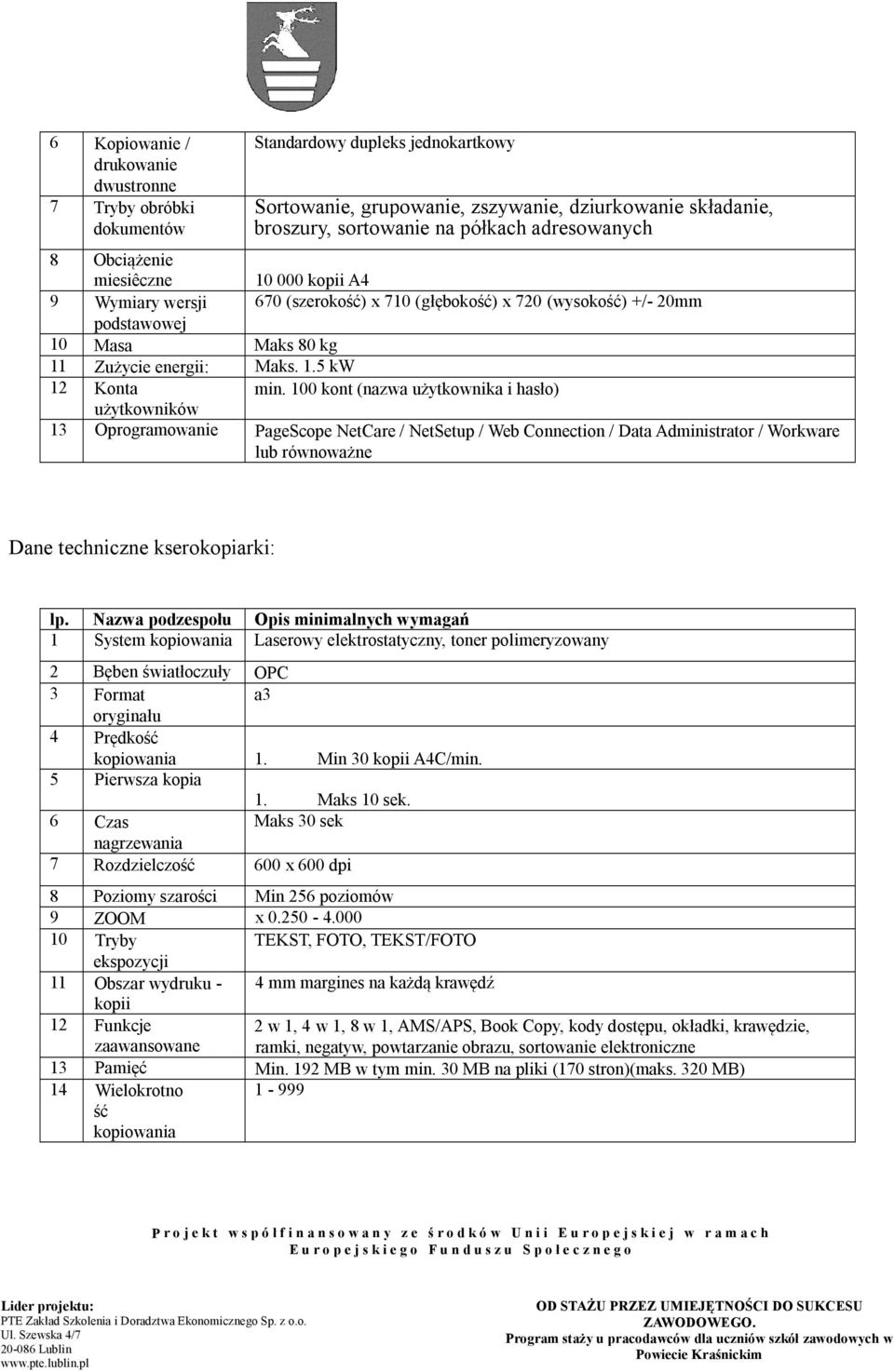 100 kont (nazwa użytkownika i hasło) użytkowników 13 Oprogramowanie PageScope NetCare / NetSetup / Web Connection / Data Administrator / Workware lub równoważne Dane techniczne kserokopiarki: 1