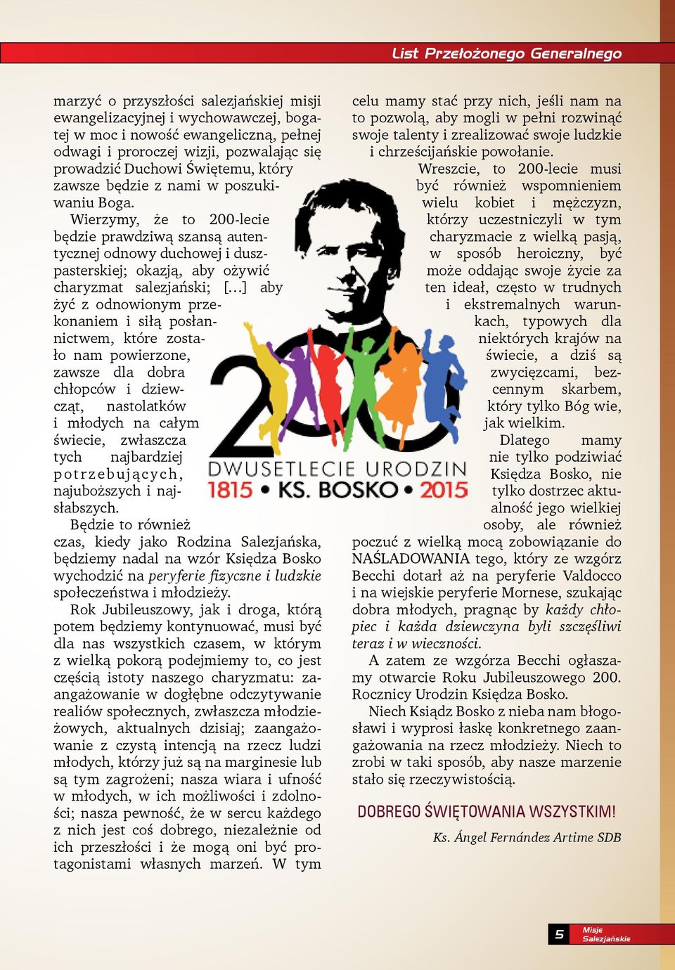 Wierzymy, że to 200-lecie będzie prawdziwą szansą autentycznej odnowy duchowej i duszpasterskiej; okazją, aby ożywić charyzmat salezjański; [ ] aby żyć z odnowionym przekonaniem i siłą posłannictwem,