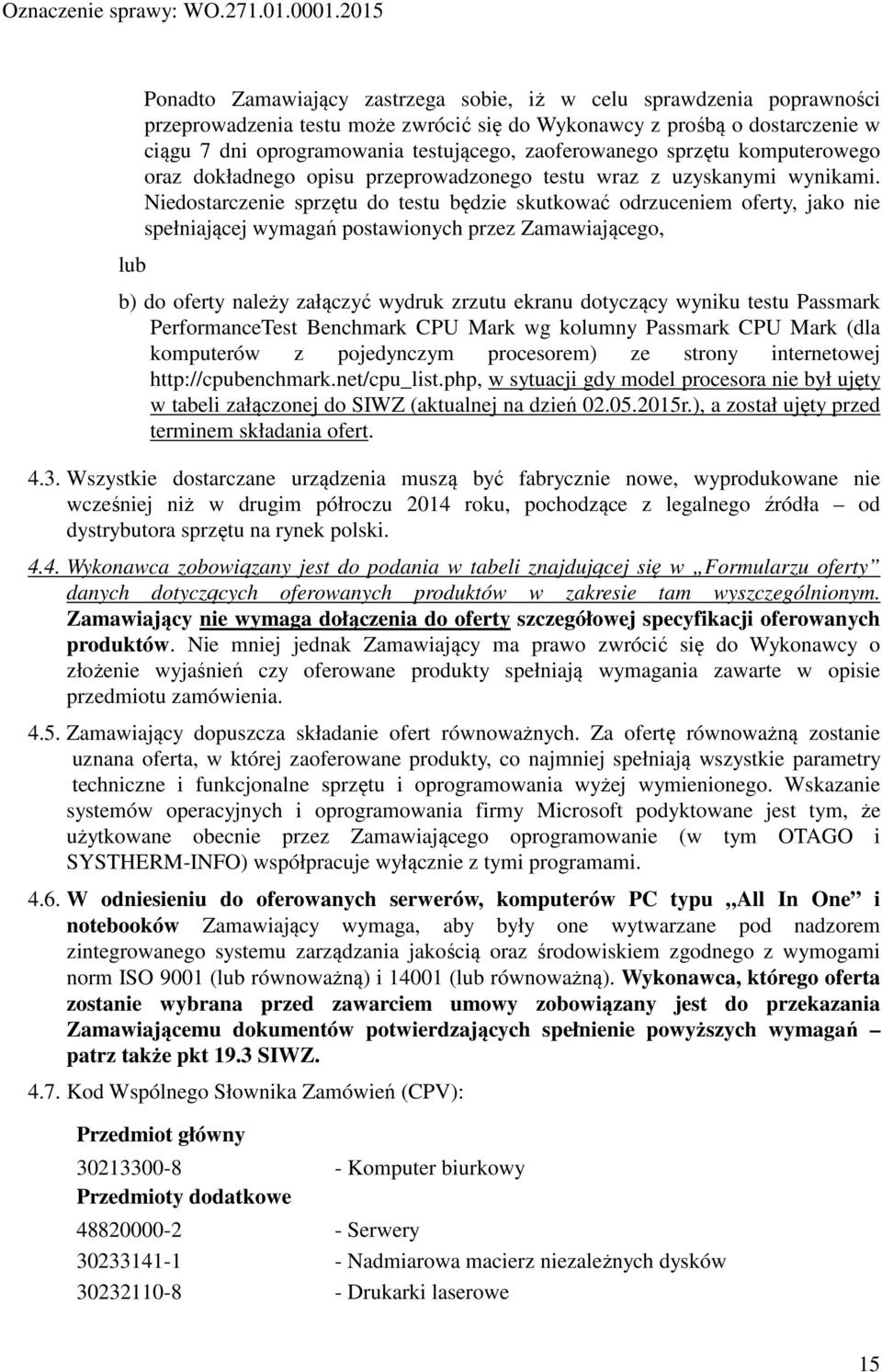 Niedostarczenie sprzętu do testu będzie skutkować odrzuceniem oferty, jako nie spełniającej wymagań postawionych przez Zamawiającego, b) do oferty należy załączyć wydruk zrzutu ekranu dotyczący