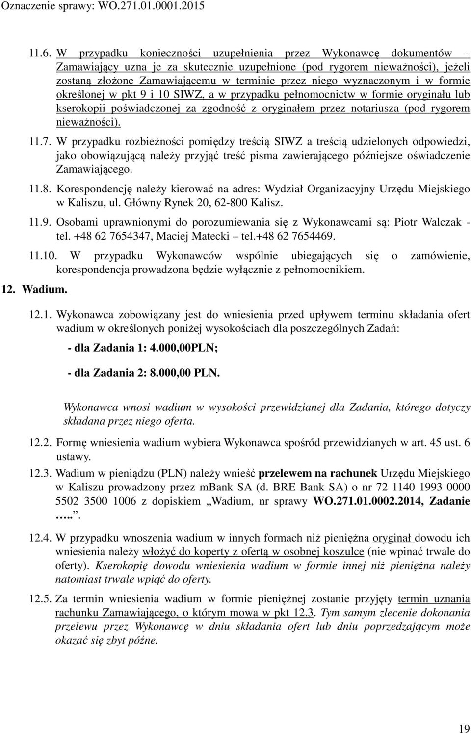 nieważności). 11.7. W przypadku rozbieżności pomiędzy treścią SIWZ a treścią udzielonych odpowiedzi, jako obowiązującą należy przyjąć treść pisma zawierającego późniejsze oświadczenie Zamawiającego.