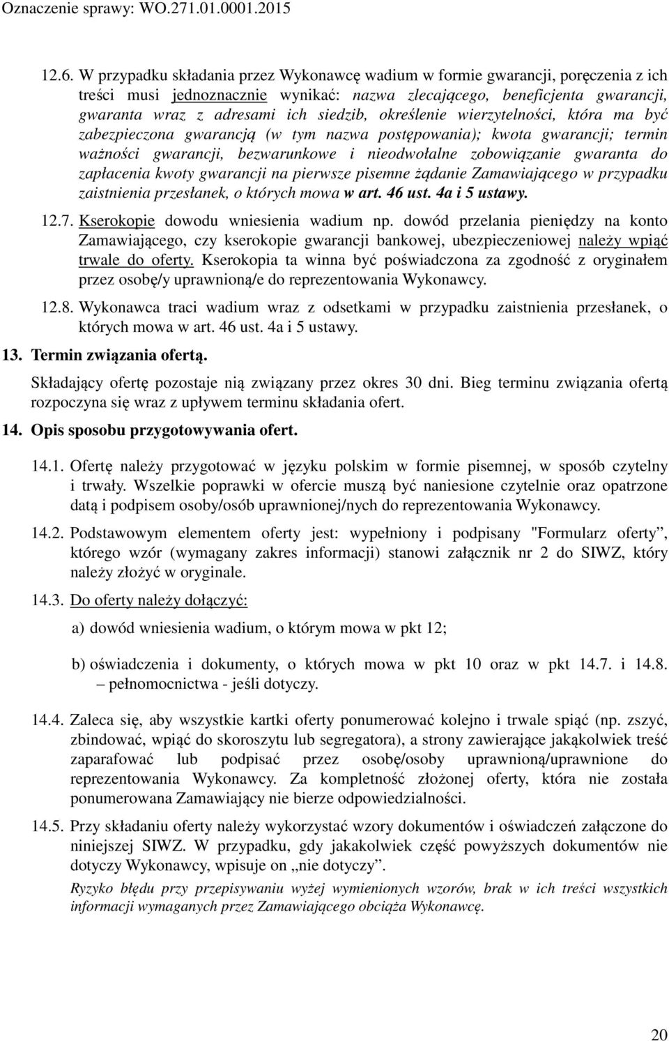 zapłacenia kwoty gwarancji na pierwsze pisemne żądanie Zamawiającego w przypadku zaistnienia przesłanek, o których mowa w art. 46 ust. 4a i 5 ustawy. 12.7. Kserokopie dowodu wniesienia wadium np.