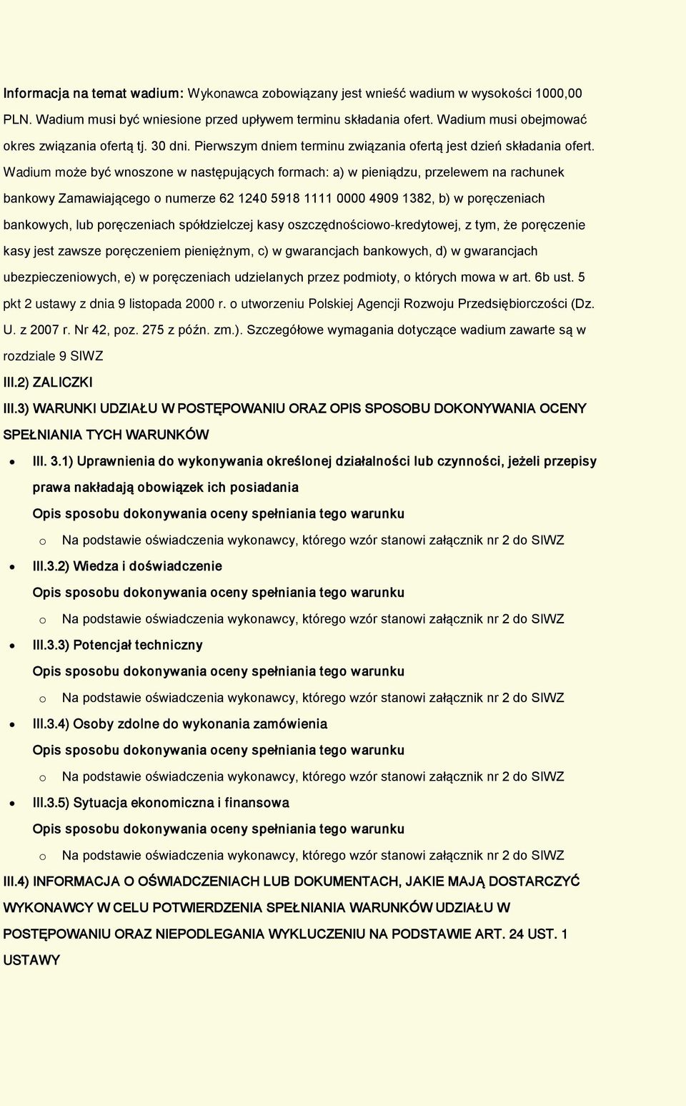 Wadium mże być wnszne w następujących frmach: a) w pieniądzu, przelewem na rachunek bankwy Zamawiająceg numerze 62 1240 5918 1111 0000 4909 1382, b) w pręczeniach bankwych, lub pręczeniach