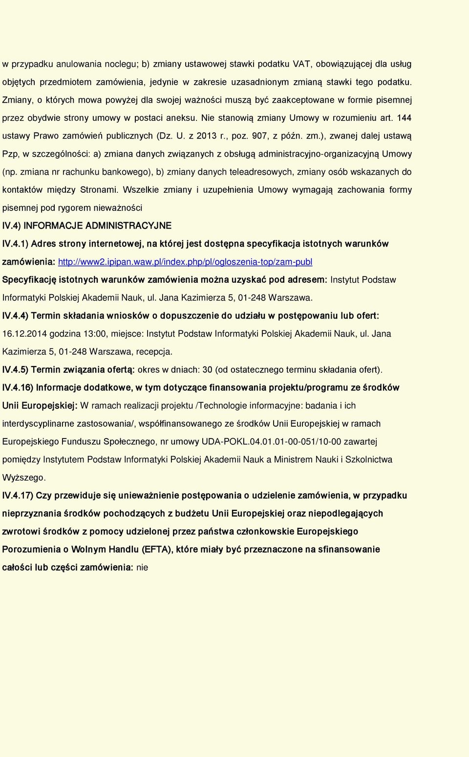 144 ustawy Praw zamówień publicznych (Dz. U. z 2013 r., pz. 907, z późn. zm.), zwanej dalej ustawą Pzp, w szczególnści: a) zmiana danych związanych z bsługą administracyjn-rganizacyjną Umwy (np.