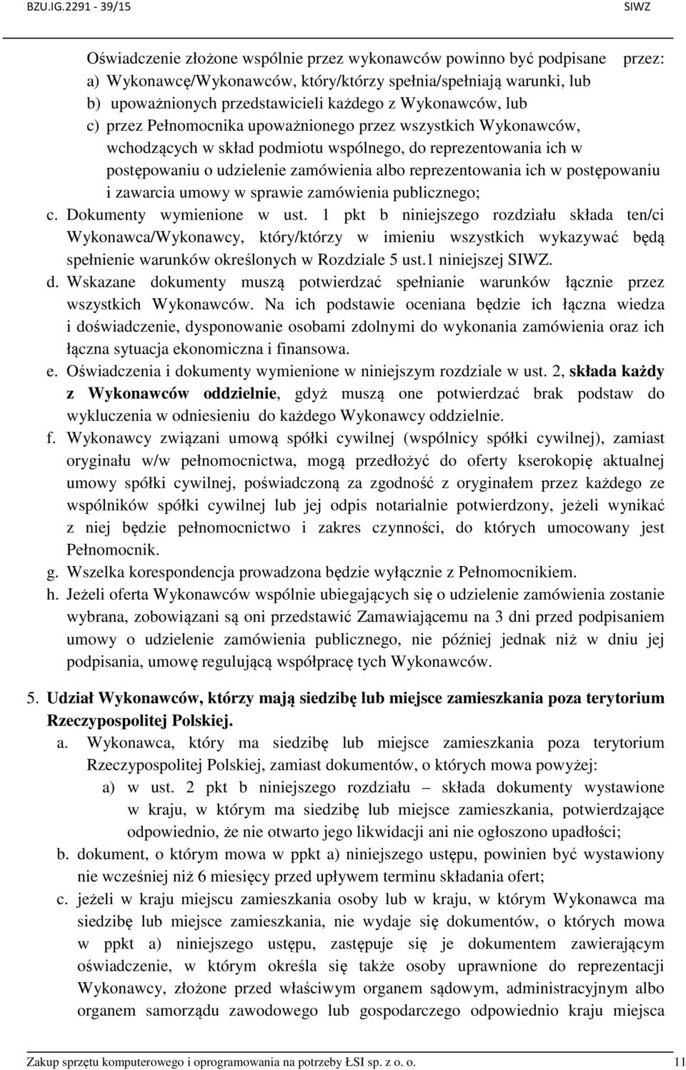 każdego z Wykonawców, lub c) przez Pełnomocnika upoważnionego przez wszystkich Wykonawców, wchodzących w skład podmiotu wspólnego, do reprezentowania ich w postępowaniu o udzielenie zamówienia albo