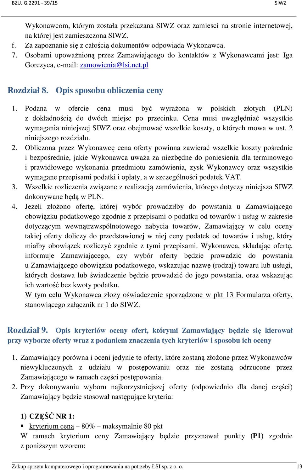 Opis sposobu obliczenia ceny 1. Podana w ofercie cena musi być wyrażona w polskich złotych (PLN) z dokładnością do dwóch miejsc po przecinku.