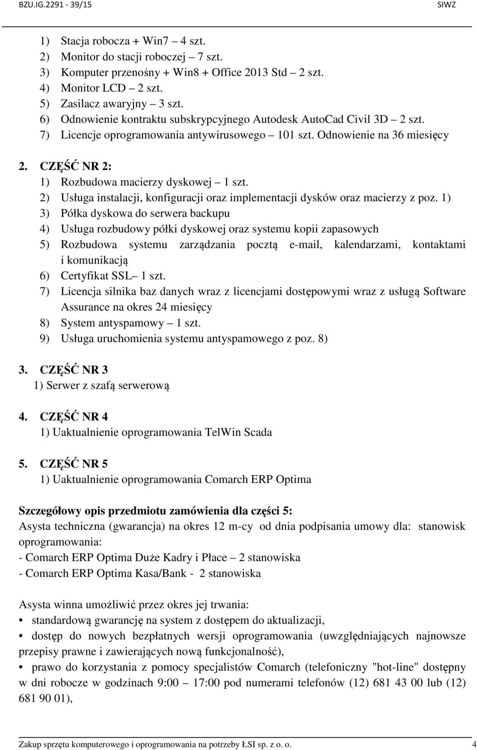 CZĘŚĆ NR 2: 1) Rozbudowa macierzy dyskowej 1 szt. 2) Usługa instalacji, konfiguracji oraz implementacji dysków oraz macierzy z poz.