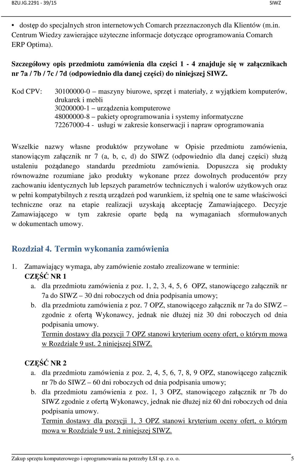 Kod CPV: 30100000-0 maszyny biurowe, sprzęt i materiały, z wyjątkiem komputerów, drukarek i mebli 30200000-1 urządzenia komputerowe 48000000-8 pakiety oprogramowania i systemy informatyczne