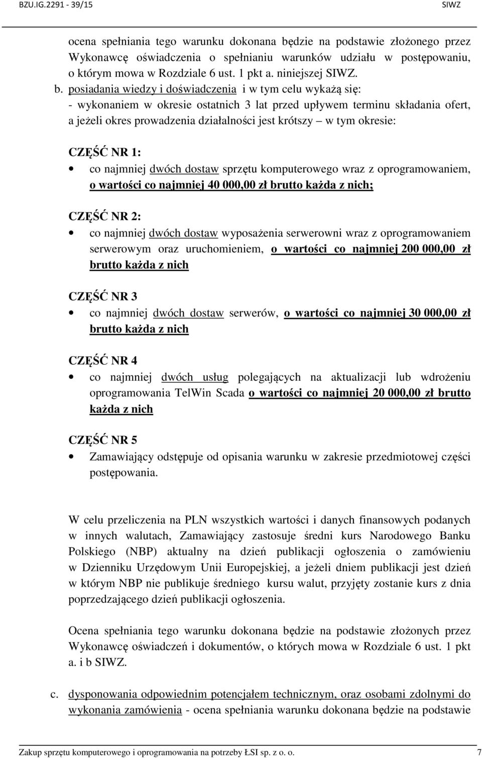 posiadania wiedzy i doświadczenia i w tym celu wykażą się: - wykonaniem w okresie ostatnich 3 lat przed upływem terminu składania ofert, a jeżeli okres prowadzenia działalności jest krótszy w tym