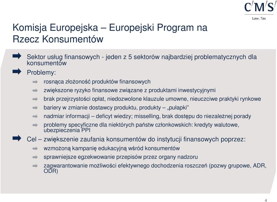 pułapki nadmiar informacji deficyt wiedzy; misselling, brak dostępu do niezależnej porady problemy specyficzne dla niektórych państw członkowskich: kredyty walutowe, ubezpieczenia PPI Cel zwiększenie