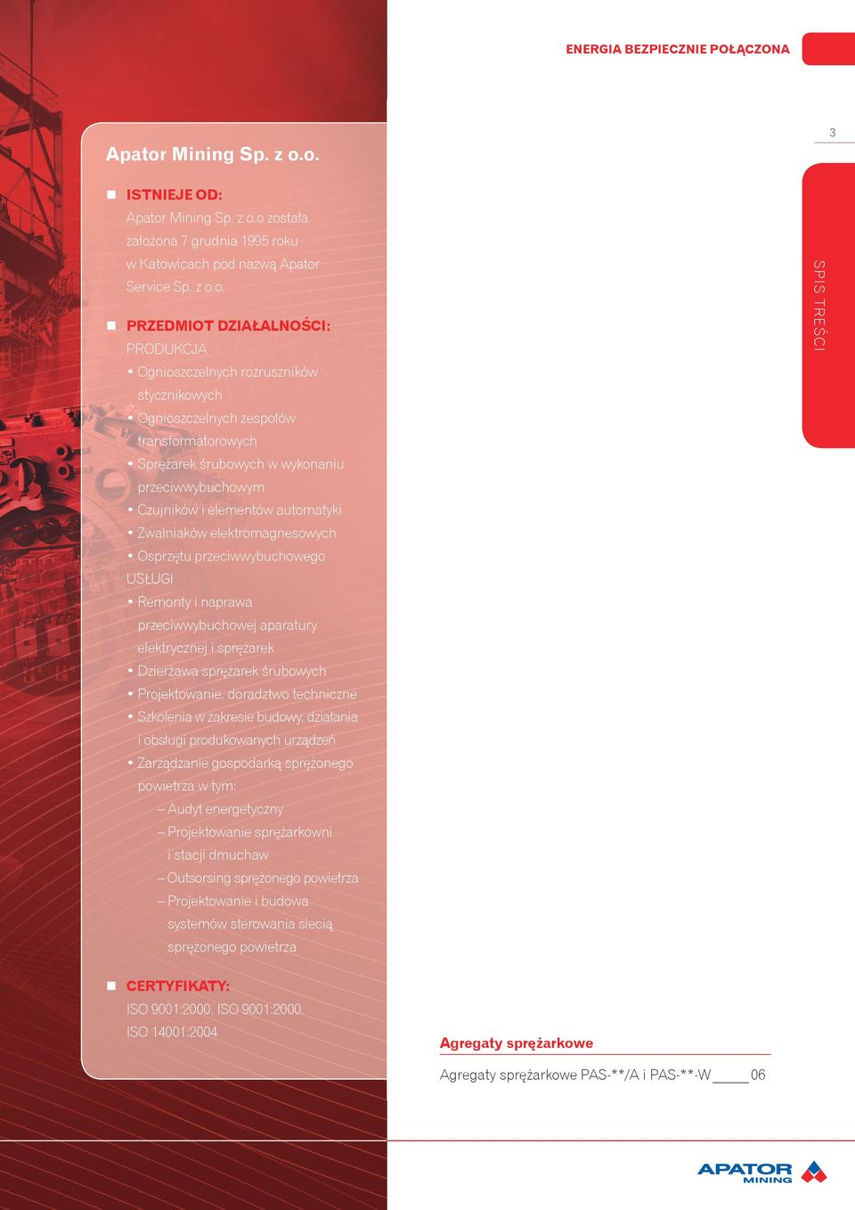 o. ISTNIEJE OD: Apator o została założona 7 grudnia 1995 roku SPIS TREŚCI w Katowicach pod nazwą Apator Service Sp. z o.o. PRZEDMIOT DZIAŁALNOŚCI: PRODUKCJA Ognioszczelnych rozruszników stycznikowych