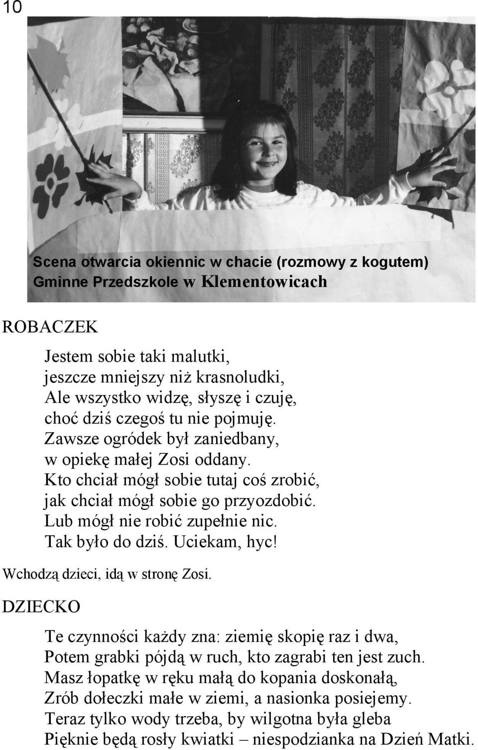 Lub mógł nie robić zupełnie nic. Tak było do dziś. Uciekam, hyc! Wchodzą dzieci, idą w stronę Zosi.