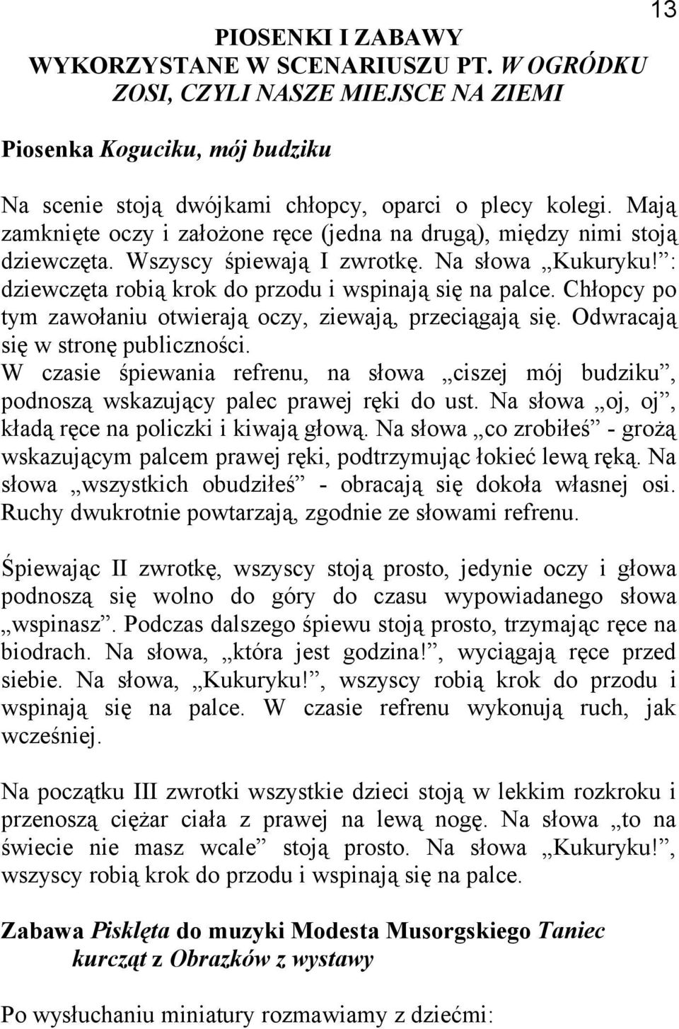 Chłopcy po tym zawołaniu otwierają oczy, ziewają, przeciągają się. Odwracają się w stronę publiczności.