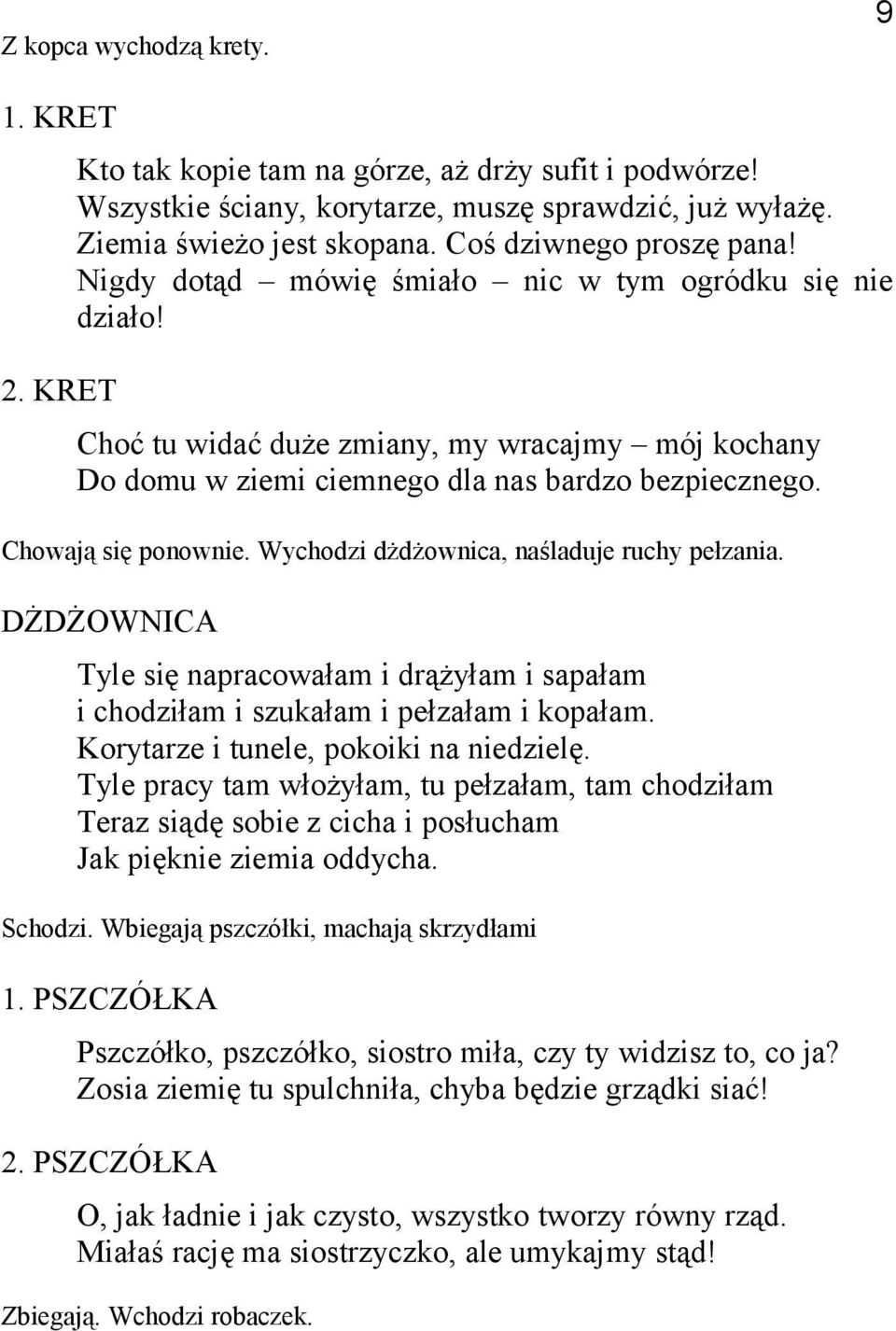 Wychodzi dżdżownica, naśladuje ruchy pełzania. DŻDŻOWNICA Tyle się napracowałam i drążyłam i sapałam i chodziłam i szukałam i pełzałam i kopałam. Korytarze i tunele, pokoiki na niedzielę.