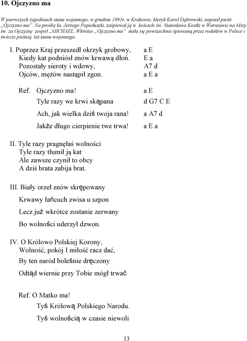 Poprzez Kraj przeszedł okrzyk grobowy, a E Kiedy kat podniósł znów krwawą dłoń. E a Pozostały sieroty i wdowy, A7 d Ojców, mężów nastąpił zgon. a E a Ref. Ojczyzno ma!